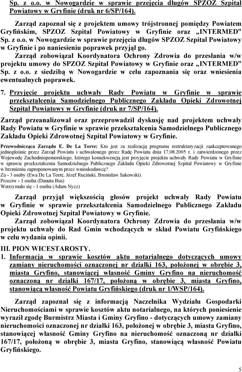 Zarząd zobowiązał Koordynatora Ochrony Zdrowia do przesłania w/w projektu umowy do SPZOZ Szpital Powiatowy w Gryfinie oraz INTERMED Sp. z o.o. z siedzibą w Nowogardzie w celu zapoznania się oraz wniesienia ewentualnych poprawek.