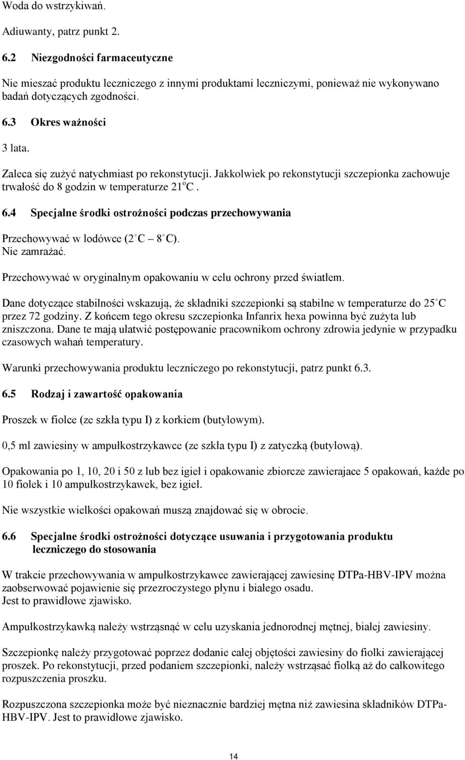 4 Specjalne środki ostrożności podczas przechowywania Przechowywać w lodówce (2 C 8 C). Nie zamrażać. Przechowywać w oryginalnym opakowaniu w celu ochrony przed światłem.