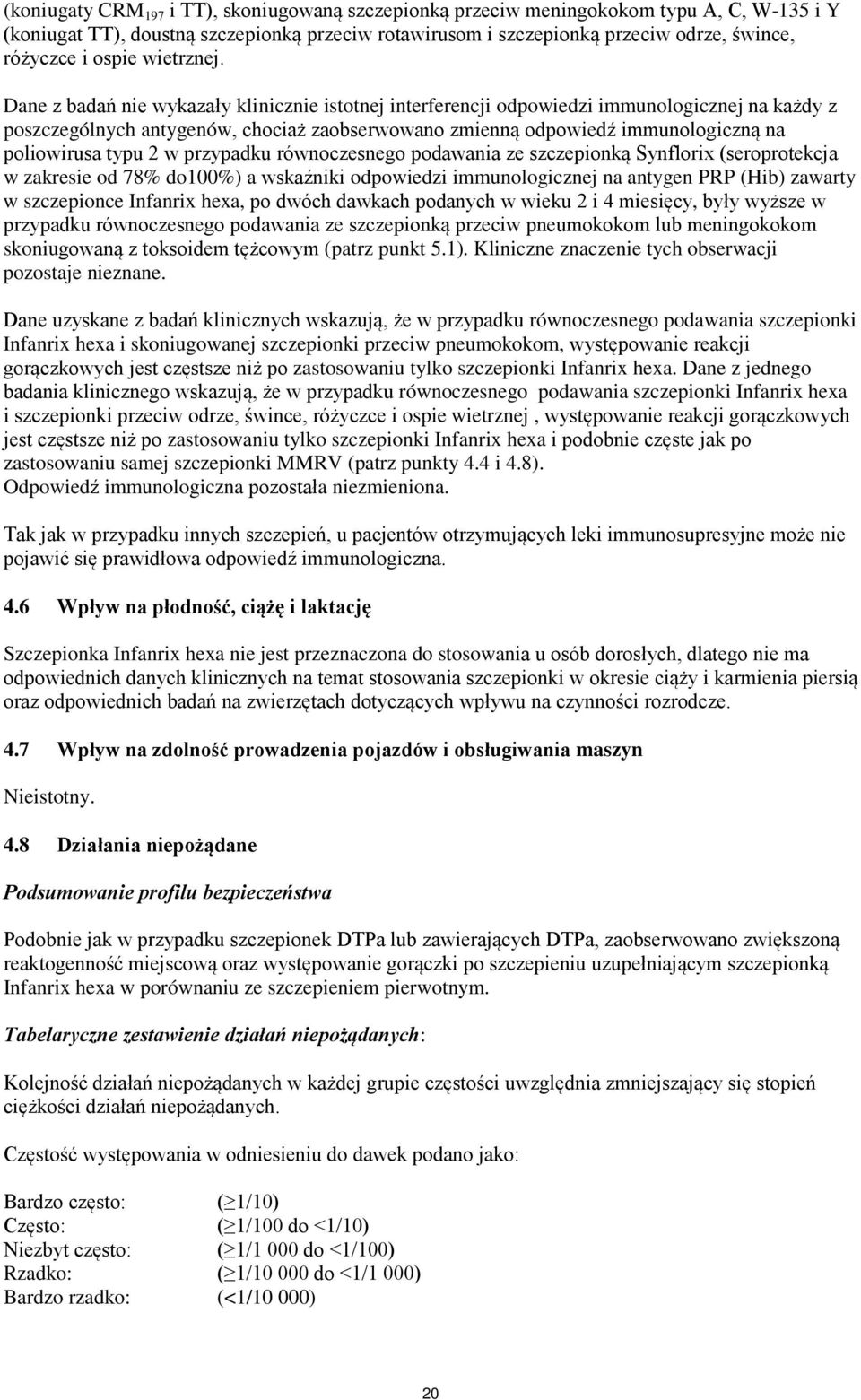 Dane z badań nie wykazały klinicznie istotnej interferencji odpowiedzi immunologicznej na każdy z poszczególnych antygenów, chociaż zaobserwowano zmienną odpowiedź immunologiczną na poliowirusa typu