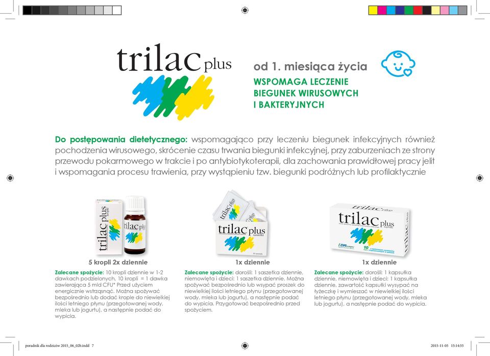 trwania biegunki infekcyjnej, przy zaburzeniach ze strony przewodu pokarmowego w trakcie i po antybiotykoterapii, dla zachowania prawidłowej pracy jelit i wspomagania procesu trawienia, przy