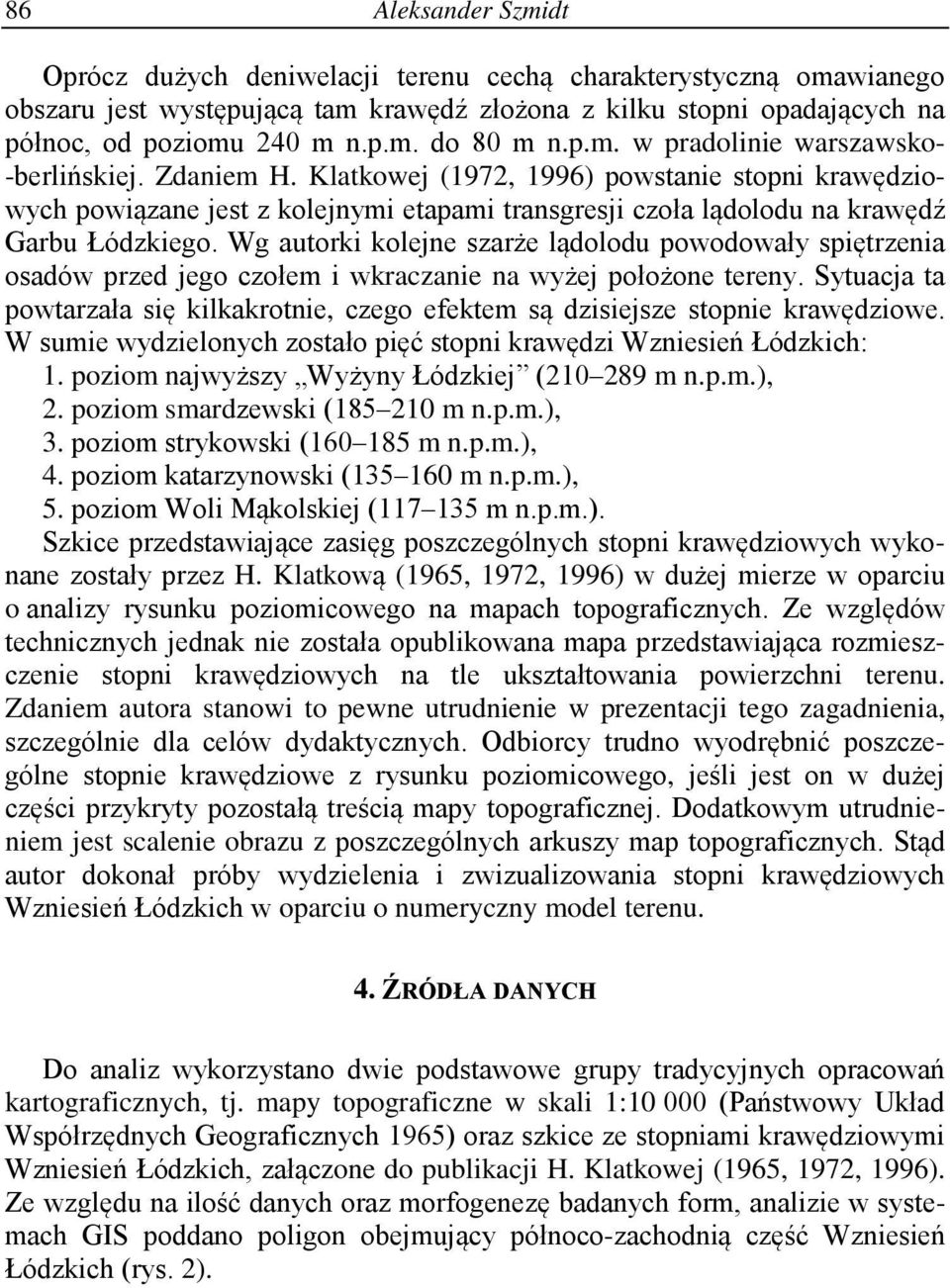 Wg autorki kolejne szarże lądolodu powodowały spiętrzenia osadów przed jego czołem i wkraczanie na wyżej położone tereny.