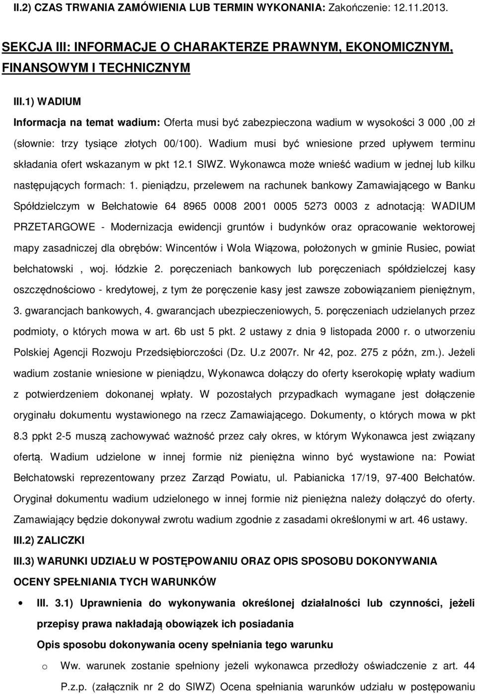 Wadium musi być wniesione przed upływem terminu składania ofert wskazanym w pkt 12.1 SIWZ. Wykonawca może wnieść wadium w jednej lub kilku następujących formach: 1.