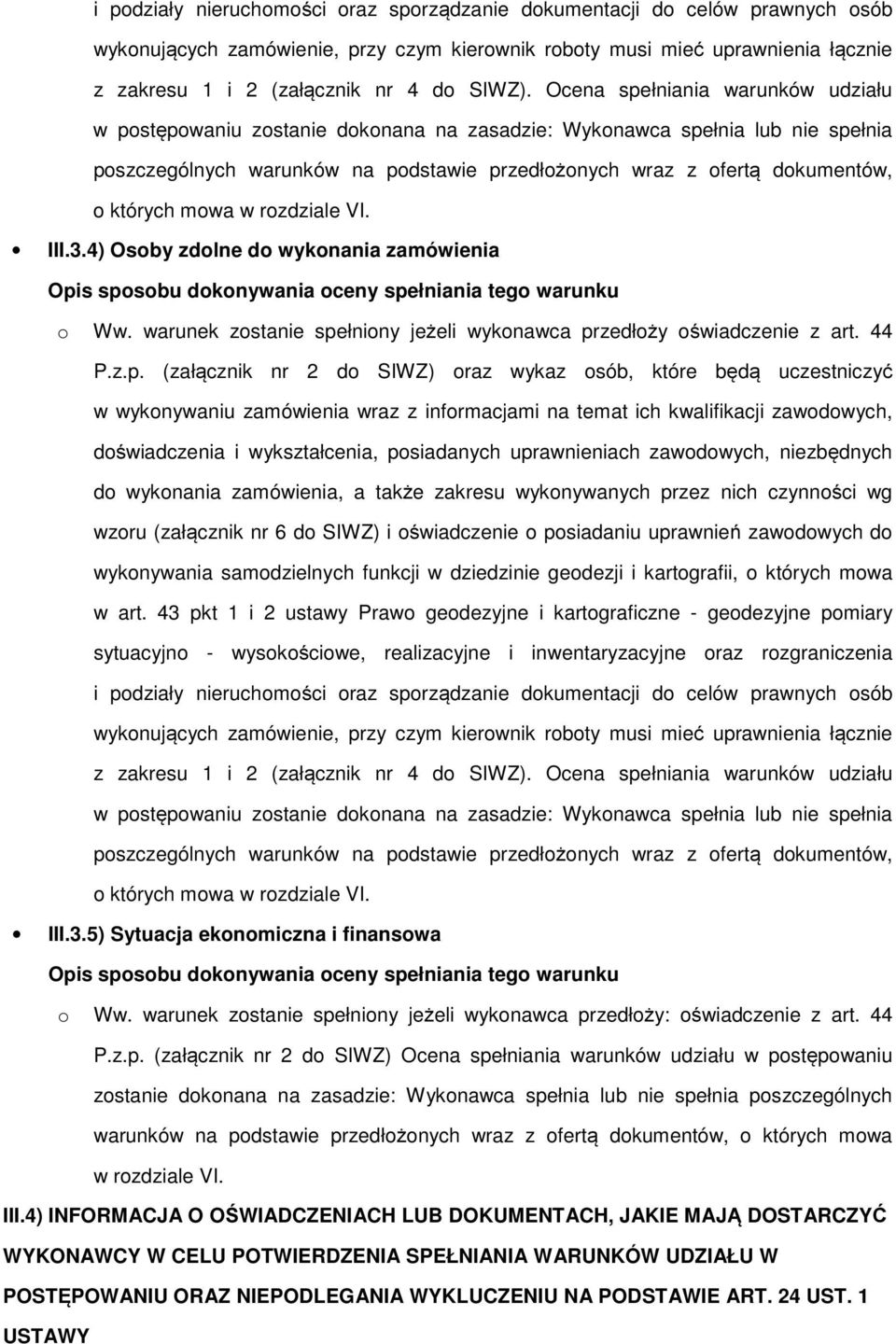 Ocena spełniania warunków udziału w postępowaniu zostanie dokonana na zasadzie: Wykonawca spełnia lub nie spełnia poszczególnych warunków na podstawie przedłożonych wraz z ofertą dokumentów, o