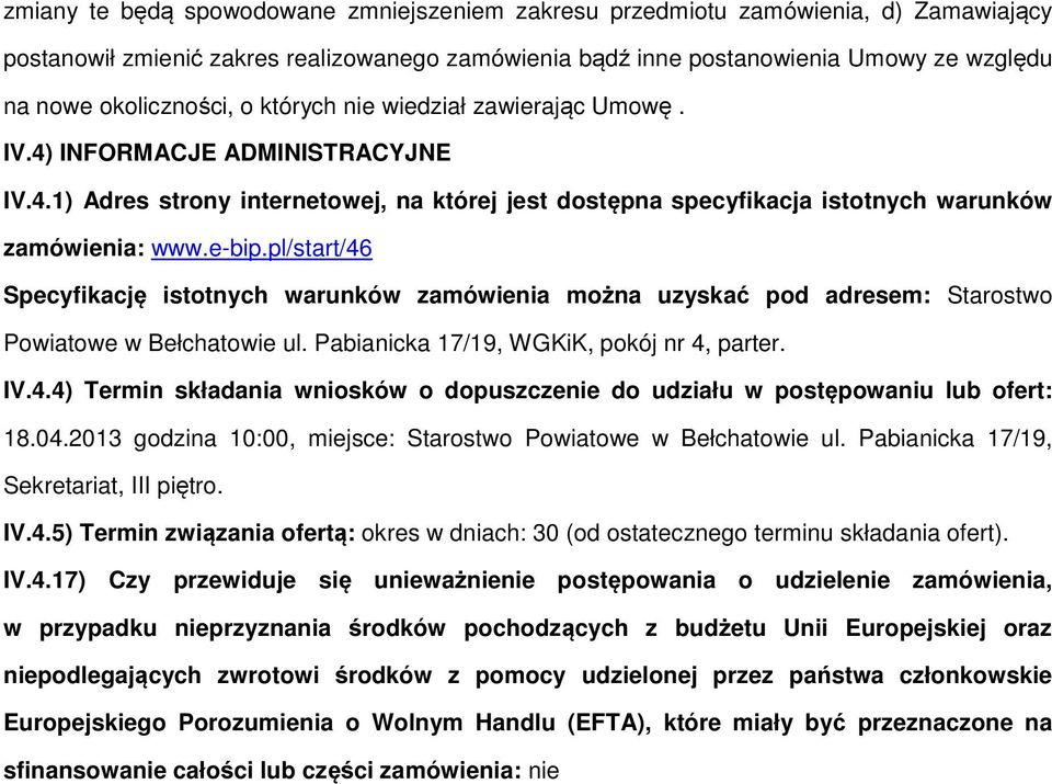 e-bip.pl/start/46 Specyfikację istotnych warunków zamówienia można uzyskać pod adresem: Starostwo Powiatowe w Bełchatowie ul. Pabianicka 17/19, WGKiK, pokój nr 4, parter. IV.4.4) Termin składania wniosków o dopuszczenie do udziału w postępowaniu lub ofert: 18.