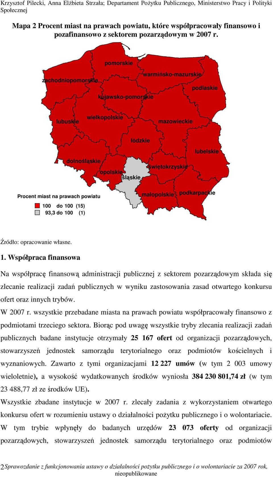 Współpraca finansowa Na współpracę finansową administracji publicznej z sektorem pozarządowym składa się zlecanie realizacji zadań publicznych w wyniku zastosowania zasad otwartego konkursu ofert