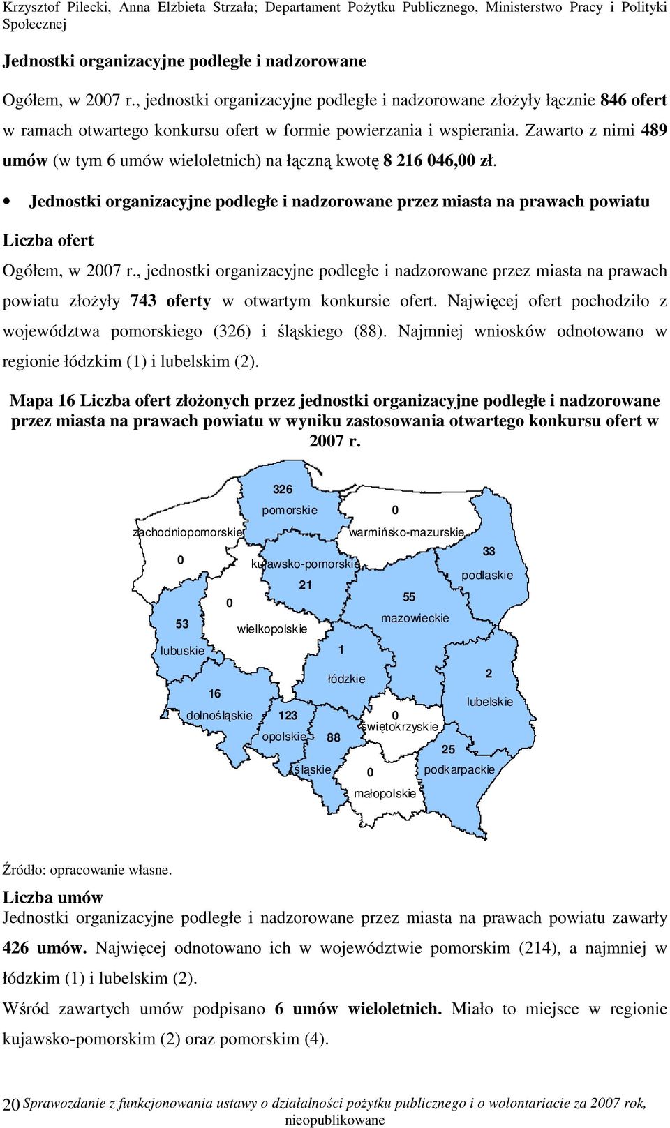 Zawarto z nimi 489 umów (w tym 6 umów wieloletnich) na łączną kwotę 8 216 46, zł. Jednostki organizacyjne podległe i nadzorowane przez miasta na prawach powiatu Liczba ofert Ogółem, w 27 r.