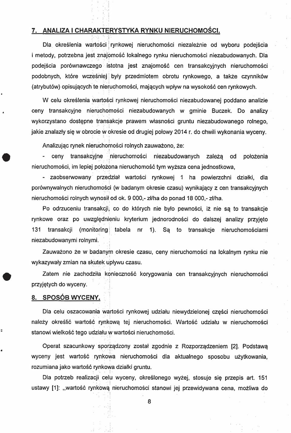 Dla podejścia porównawczego istotna jest znajomość cen transakcyjnych nieruchomości podobnych, które wcześniej j były przedmiotem obrotu rynkowego, a także czynników (atrybutów) opisujących te