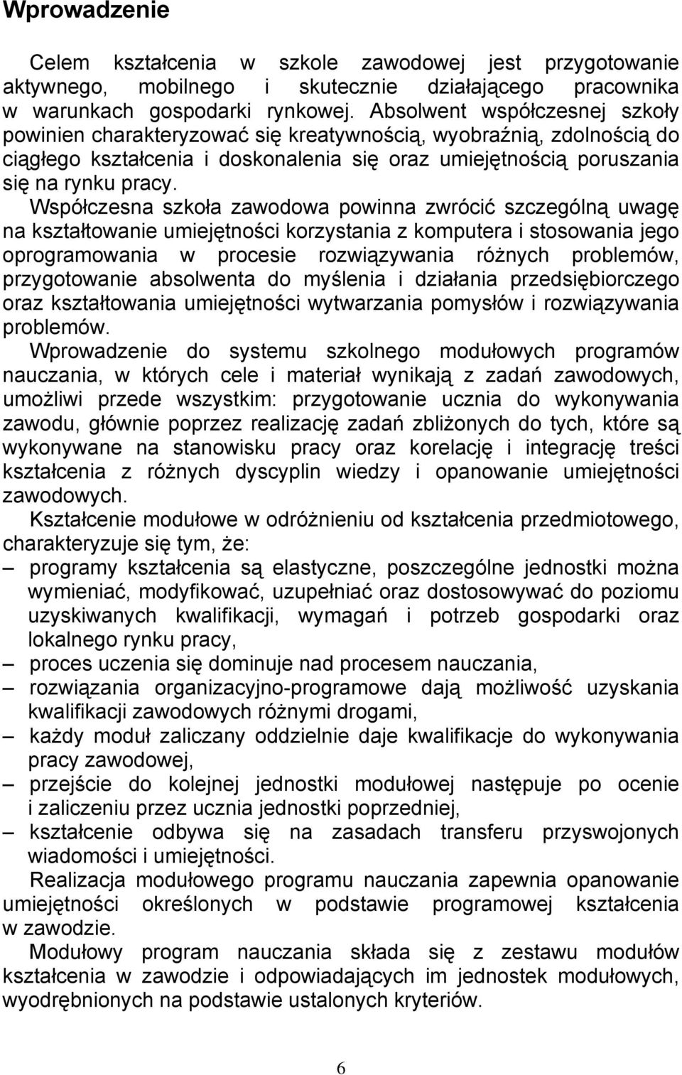 Współczesna szkoła zawodowa powinna zwrócić szczególną uwagę na kształtowanie umiejętności korzystania z komputera i stosowania jego oprogramowania w procesie rozwiązywania różnych problemów,