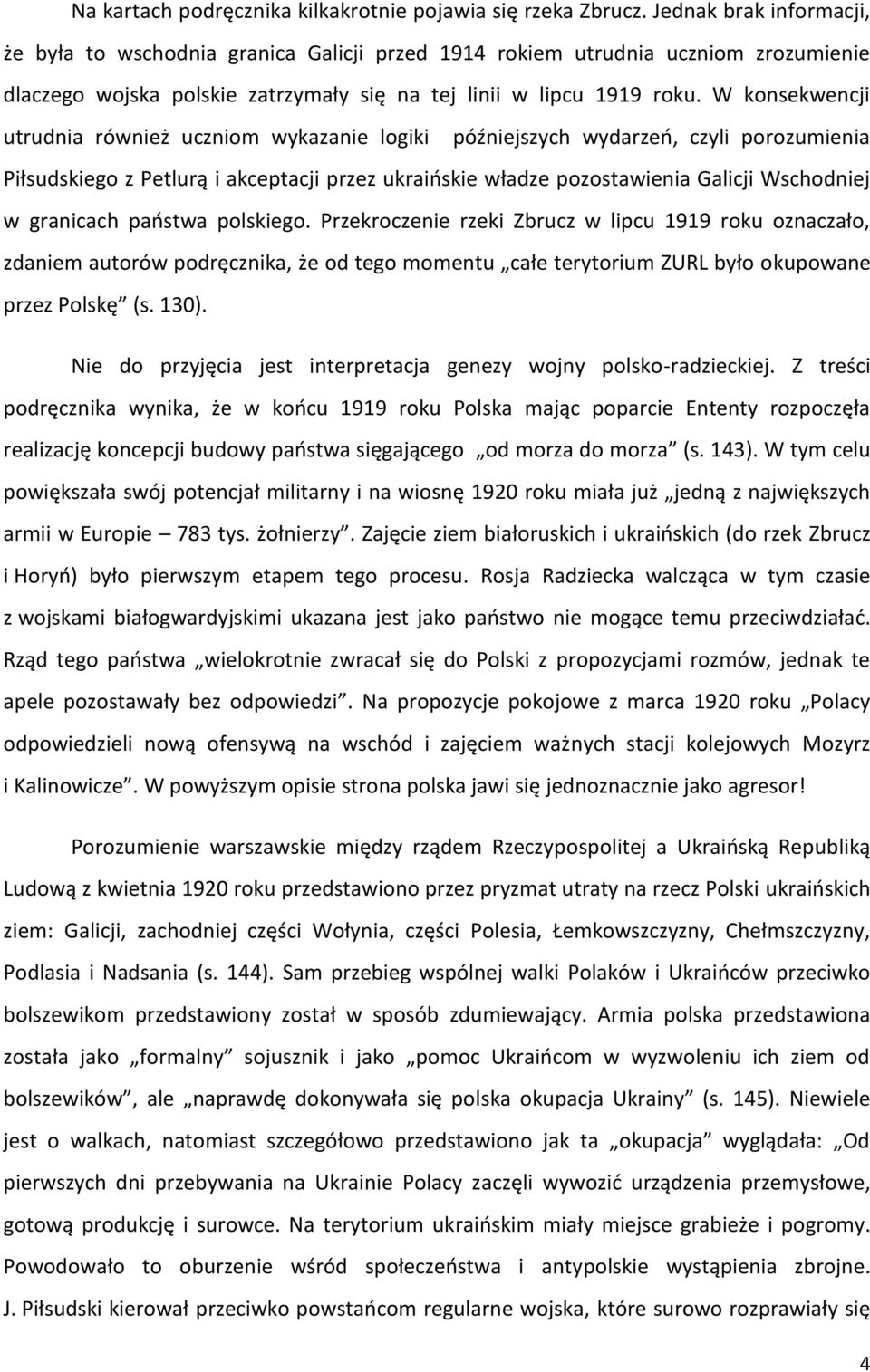 W konsekwencji utrudnia również uczniom wykazanie logiki późniejszych wydarzeń, czyli porozumienia Piłsudskiego z Petlurą i akceptacji przez ukraińskie władze pozostawienia Galicji Wschodniej w