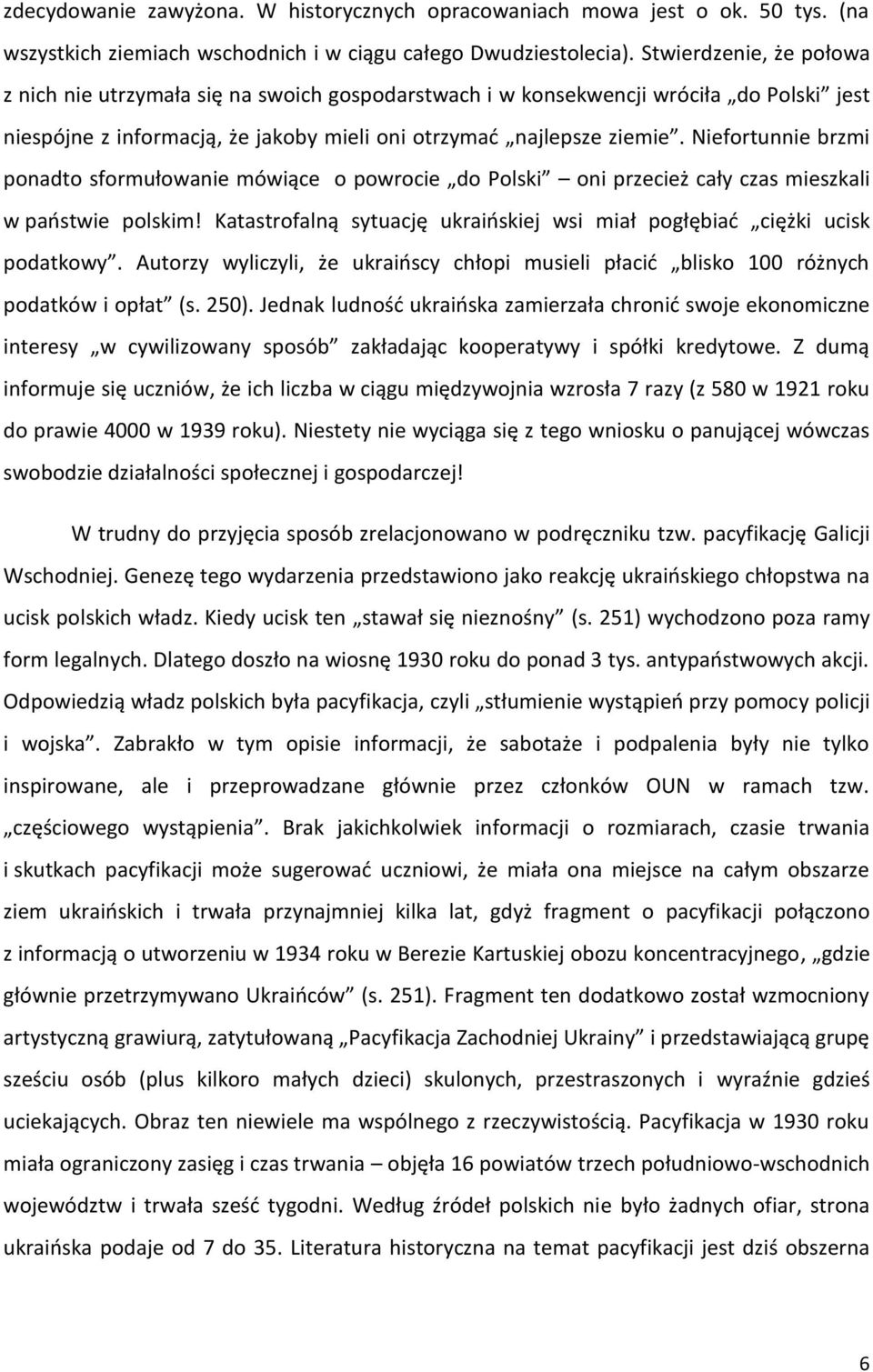 Niefortunnie brzmi ponadto sformułowanie mówiące o powrocie do Polski oni przecież cały czas mieszkali w państwie polskim! Katastrofalną sytuację ukraińskiej wsi miał pogłębiać ciężki ucisk podatkowy.