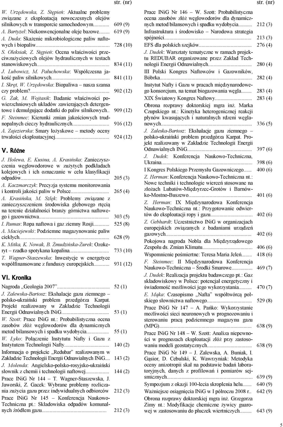 Urzędowska: Biopaliwa nasza szansa czy problem?... G. Żak, M. Wojtasik: Badanie właściwości powierzchniowych układów zawierających detergentowe i demulgujące dodatki do paliw silnikowych.. F.