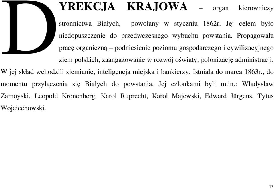 Propagowała pracę organiczną podniesienie poziomu gospodarczego i cywilizacyjnego ziem polskich, zaangażowanie w rozwój oświaty, polonizację