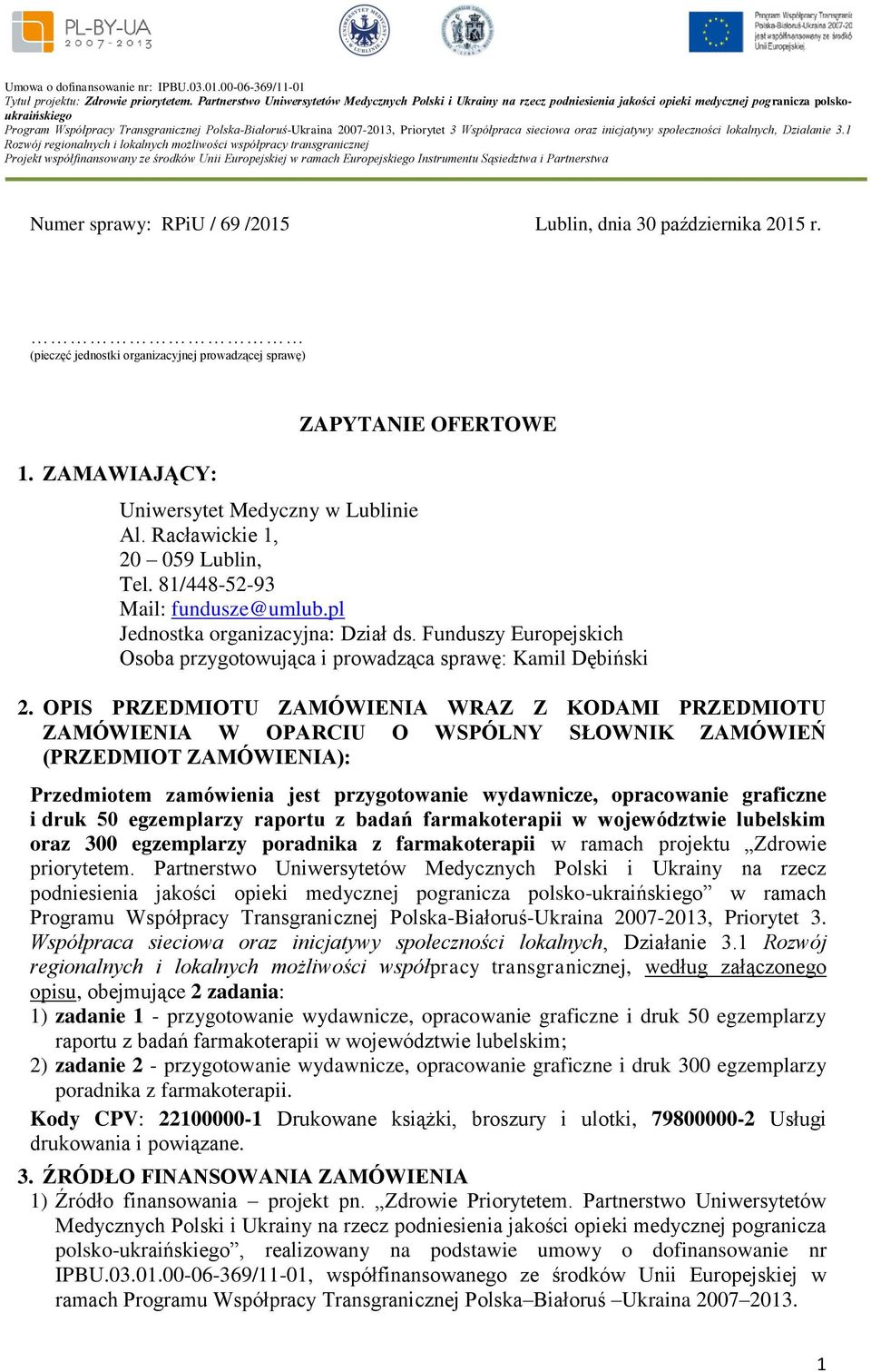 OPIS PRZEDMIOTU ZAMÓWIENIA WRAZ Z KODAMI PRZEDMIOTU ZAMÓWIENIA W OPARCIU O WSPÓLNY SŁOWNIK ZAMÓWIEŃ (PRZEDMIOT ZAMÓWIENIA): Przedmiotem zamówienia jest przygotowanie wydawnicze, opracowanie graficzne