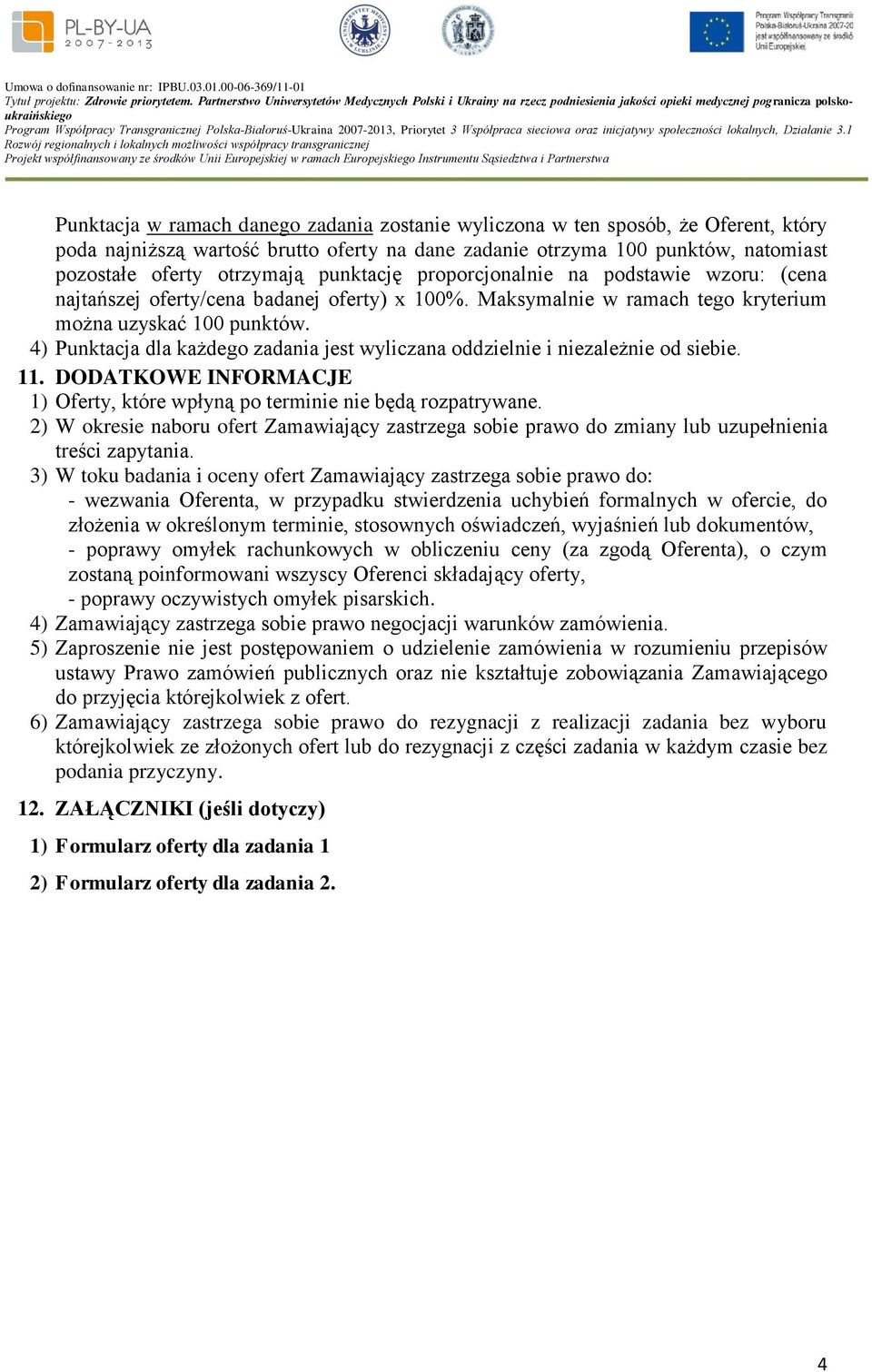 4) Punktacja dla każdego zadania jest wyliczana oddzielnie i niezależnie od siebie. 11. DODATKOWE INFORMACJE 1) Oferty, które wpłyną po terminie nie będą rozpatrywane.