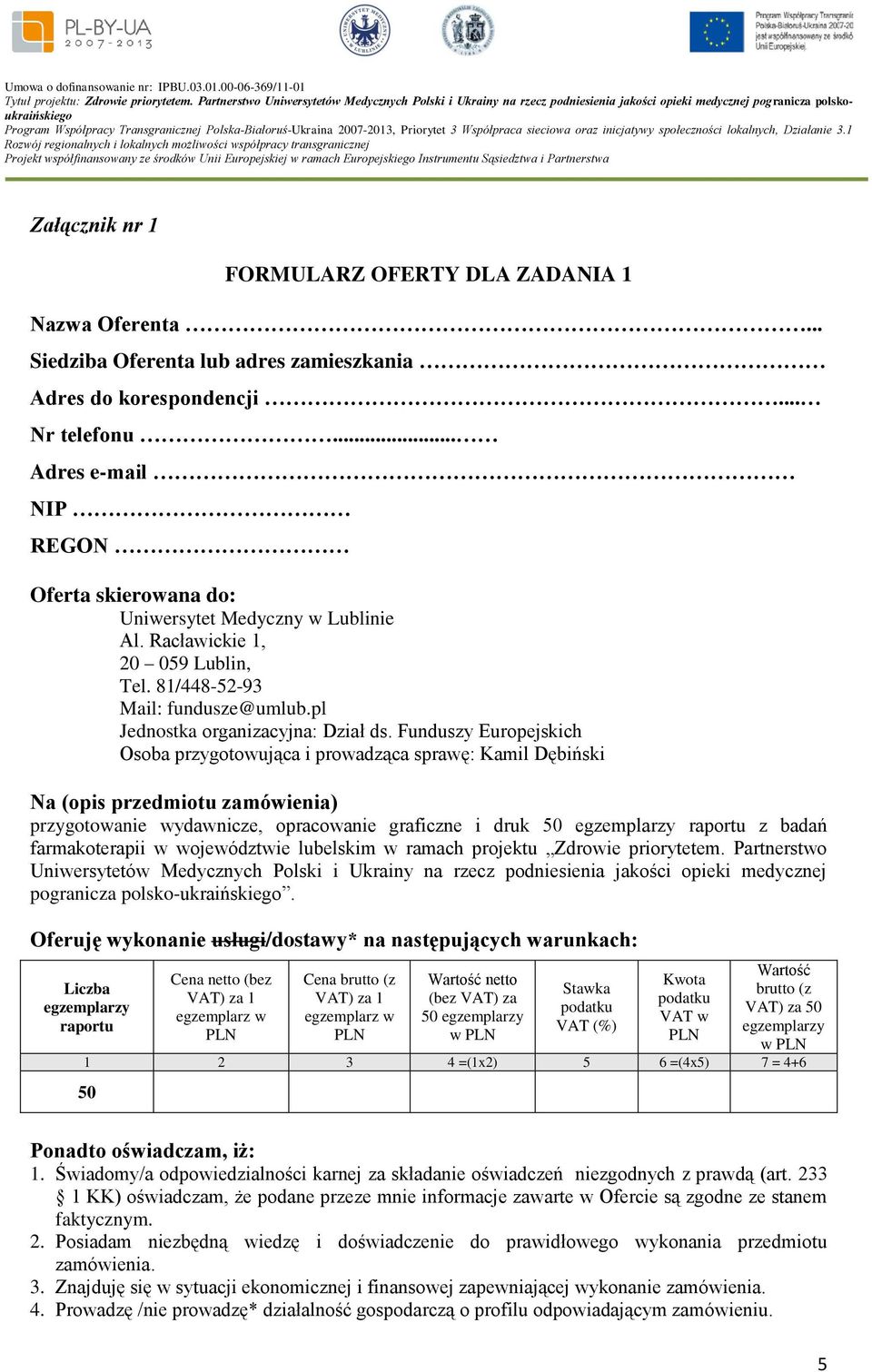 Funduszy Europejskich Osoba przygotowująca i prowadząca sprawę: Kamil Dębiński Na (opis przedmiotu zamówienia) przygotowanie wydawnicze, opracowanie graficzne i druk 50 egzemplarzy raportu z badań