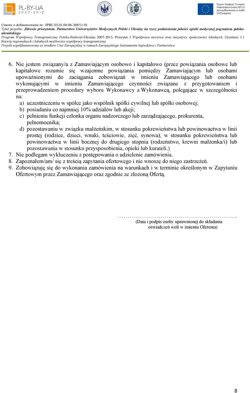 szczególności na: a) uczestniczeniu w spółce jako wspólnik spółki cywilnej lub spółki osobowej; b) posiadaniu co najmniej 10% udziałów lub akcji; c) pełnieniu funkcji członka organu nadzorczego lub