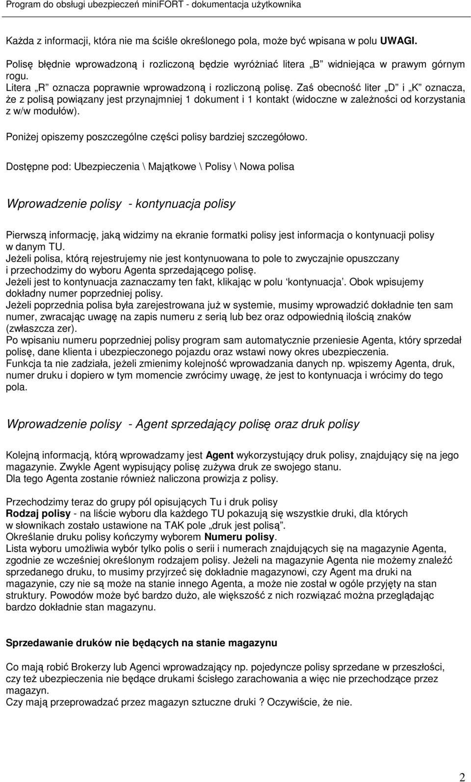 Zaś obecność liter D i K oznacza, Ŝe z polisą powiązany jest przynajmniej 1 dokument i 1 kontakt (widoczne w zaleŝności od korzystania z w/w modułów).