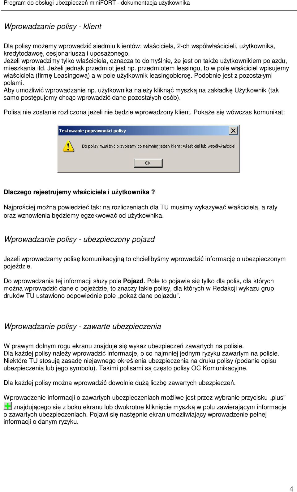 przedmiotem leasingu, to w pole właściciel wpisujemy właściciela (firmę Leasingową) a w pole uŝytkownik leasingobiorcę. Podobnie jest z pozostałymi polami. Aby umoŝliwić wprowadzanie np.