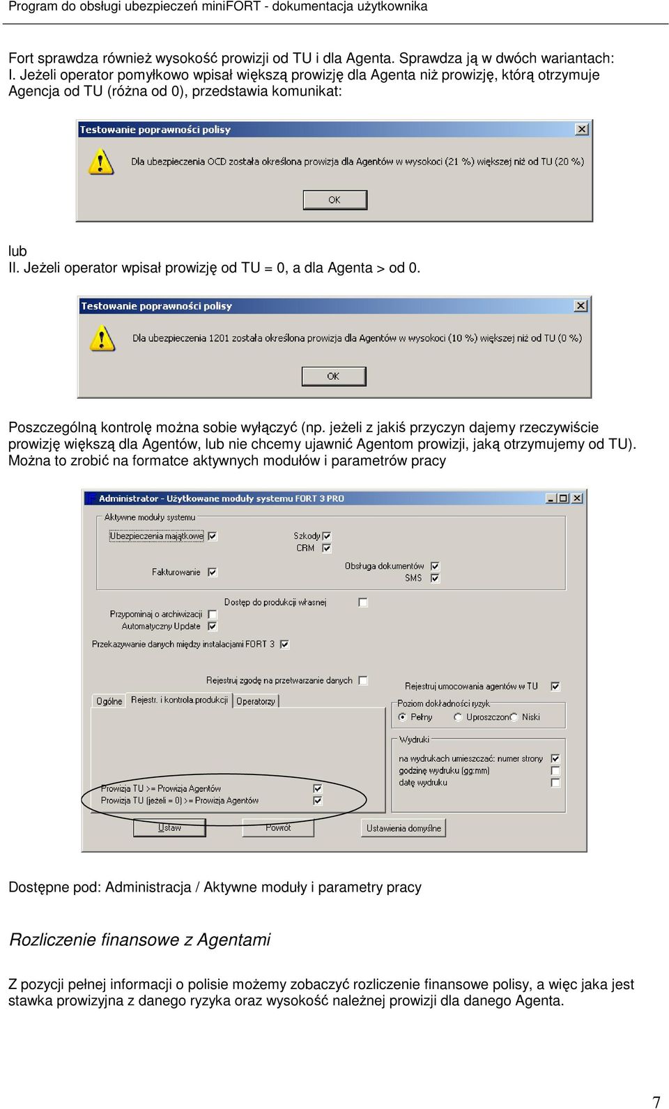 JeŜeli operator wpisał prowizję od TU = 0, a dla Agenta > od 0. Poszczególną kontrolę moŝna sobie wyłączyć (np.