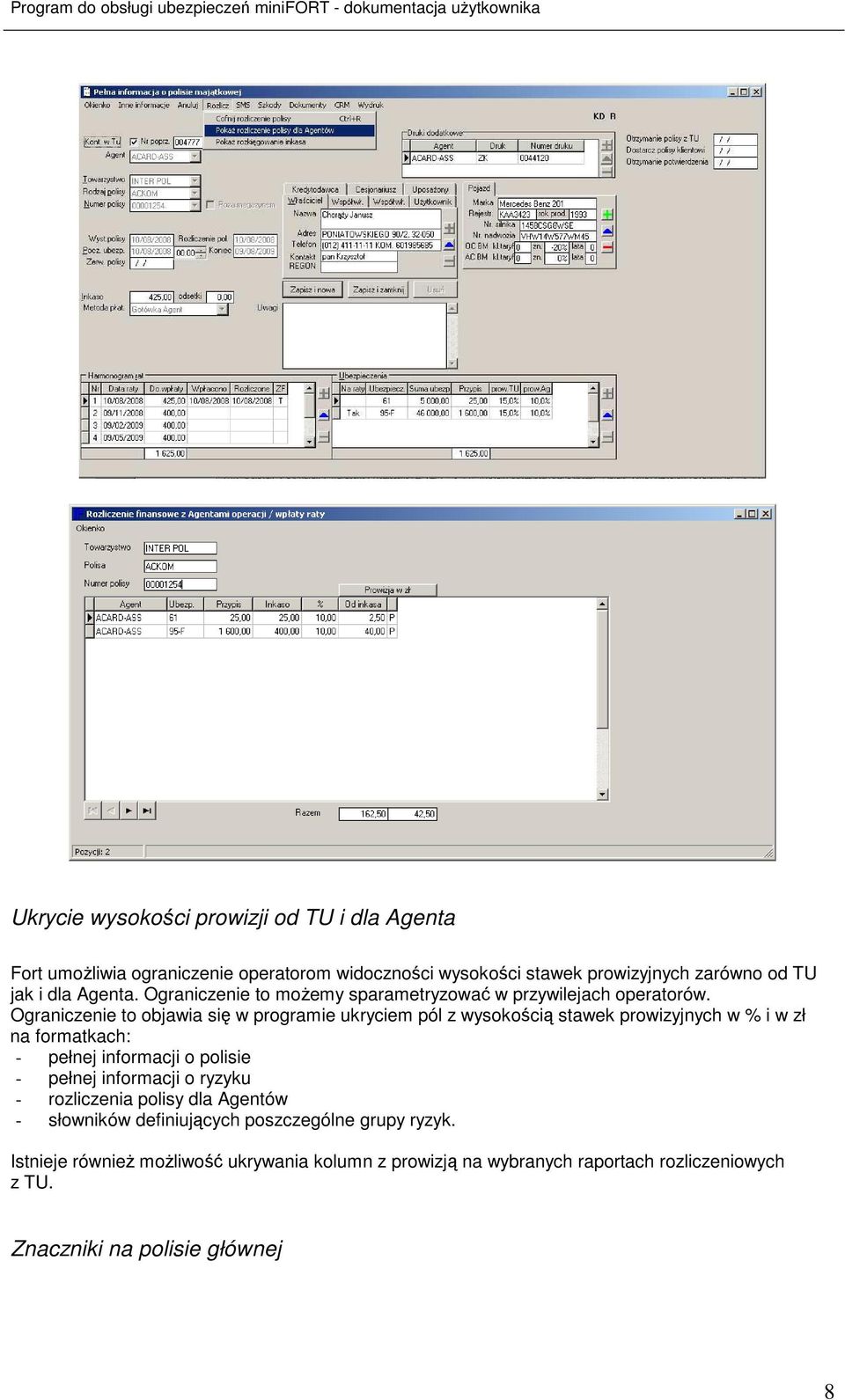 Ograniczenie to objawia się w programie ukryciem pól z wysokością stawek prowizyjnych w % i w zł na formatkach: - pełnej informacji o polisie - pełnej