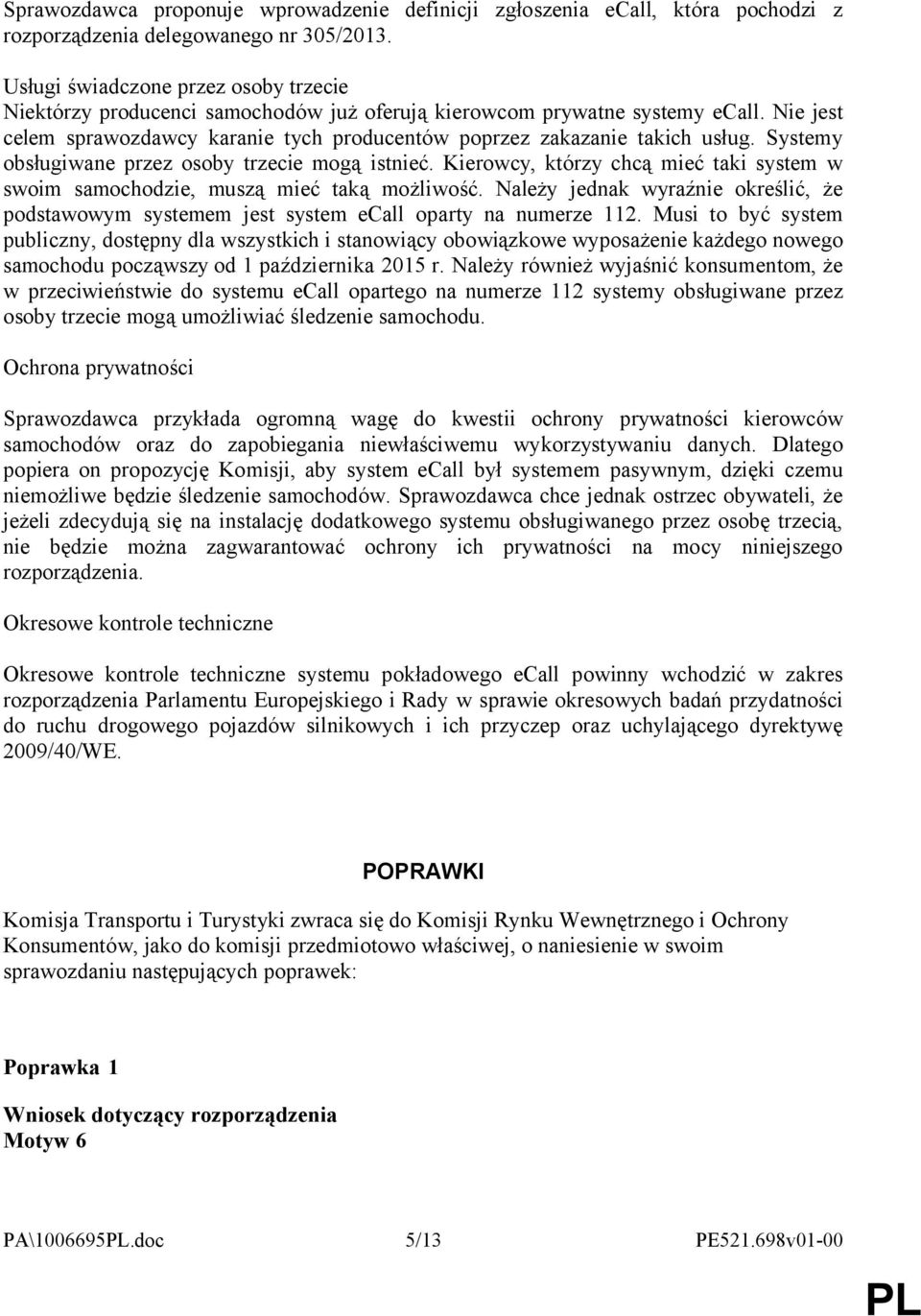 Systemy obsługiwane przez osoby trzecie mogą istnieć. Kierowcy, którzy chcą mieć taki system w swoim samochodzie, muszą mieć taką możliwość.