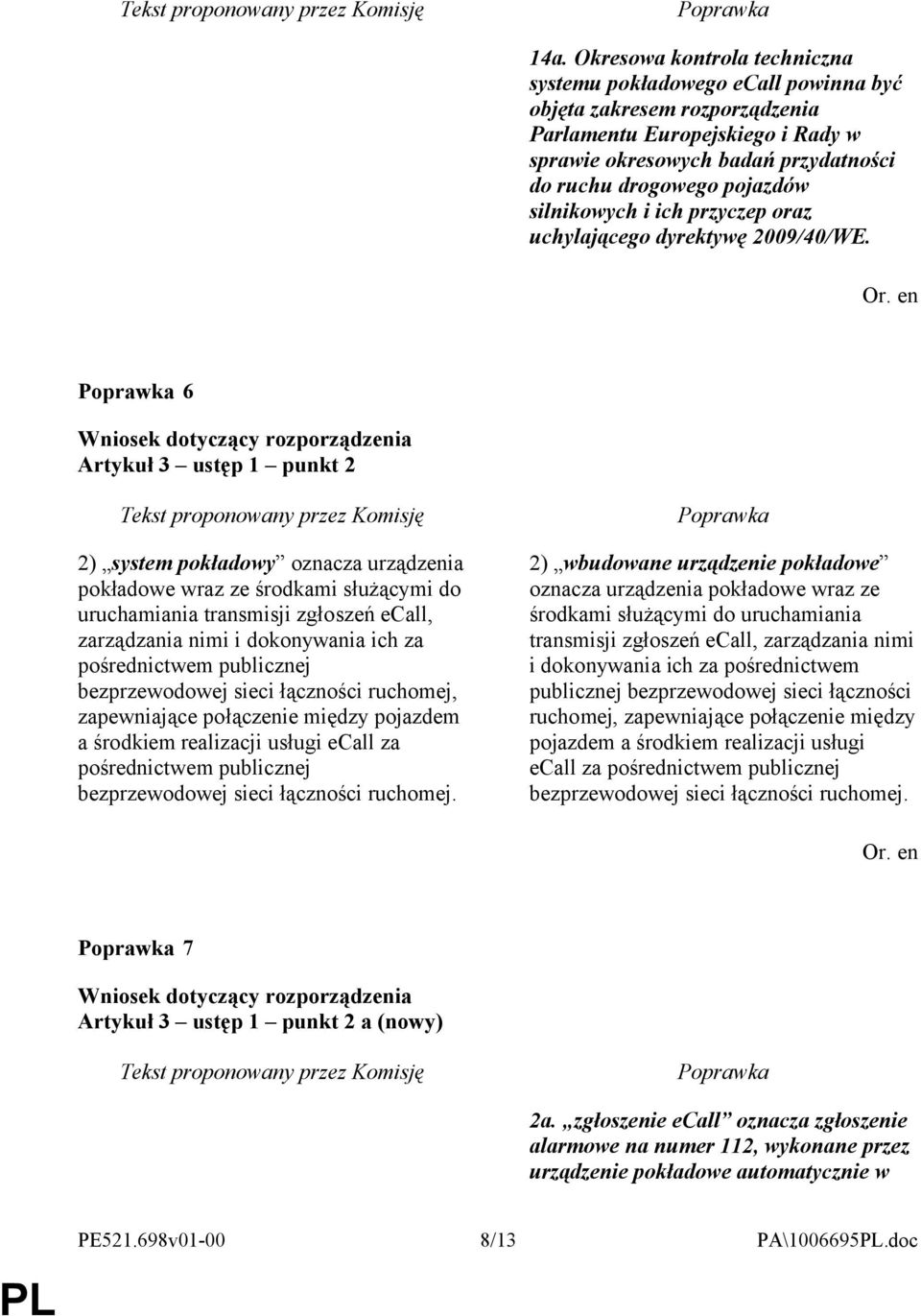6 Artykuł 3 ustęp 1 punkt 2 2) system pokładowy oznacza urządzenia pokładowe wraz ze środkami służącymi do uruchamiania transmisji zgłoszeń ecall, zarządzania nimi i dokonywania ich za pośrednictwem