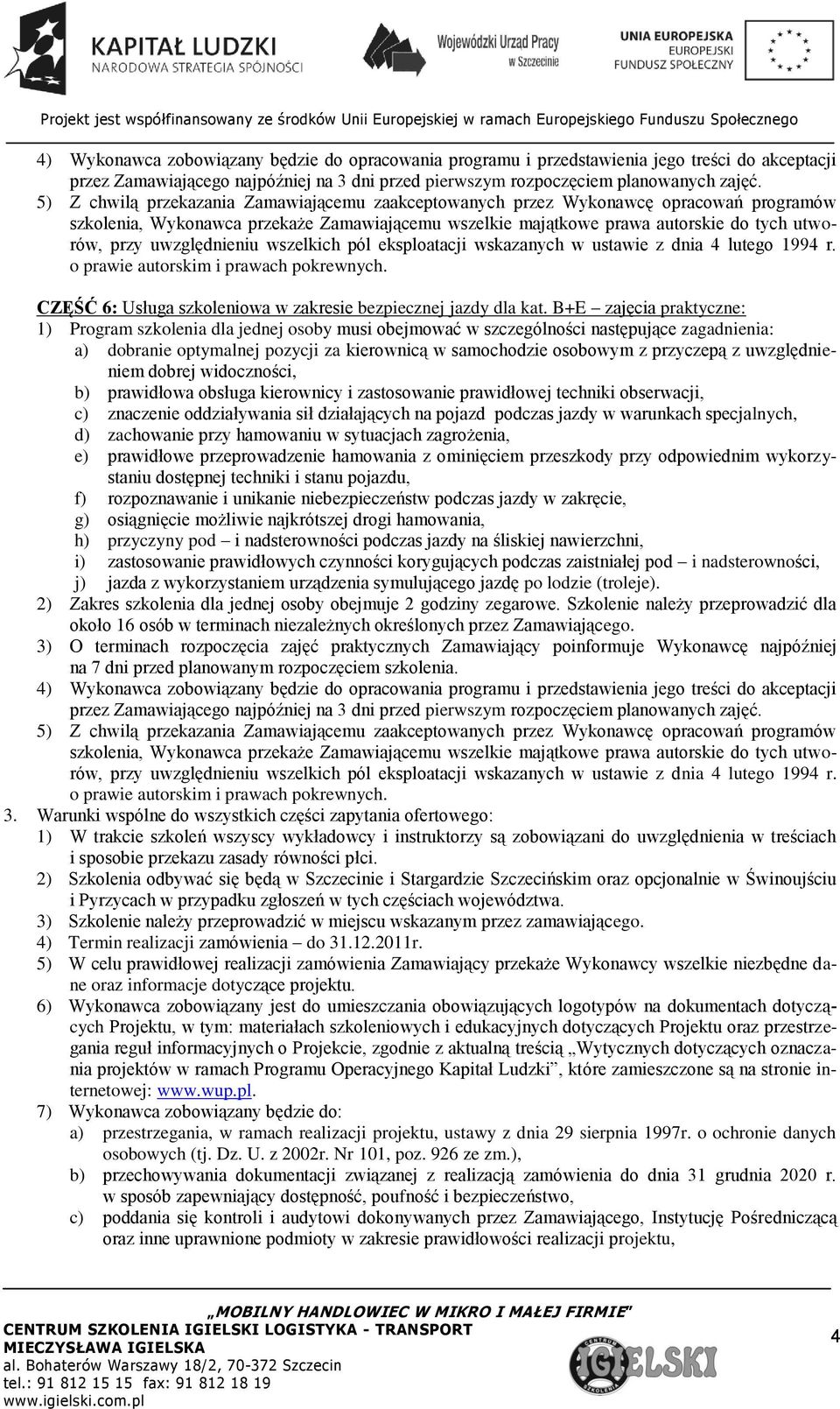 prawidłowej techniki obserwacji, c) znaczenie oddziaływania sił działających na pojazd podczas jazdy w warunkach specjalnych, d) zachowanie przy hamowaniu w sytuacjach zagrożenia, e) prawidłowe