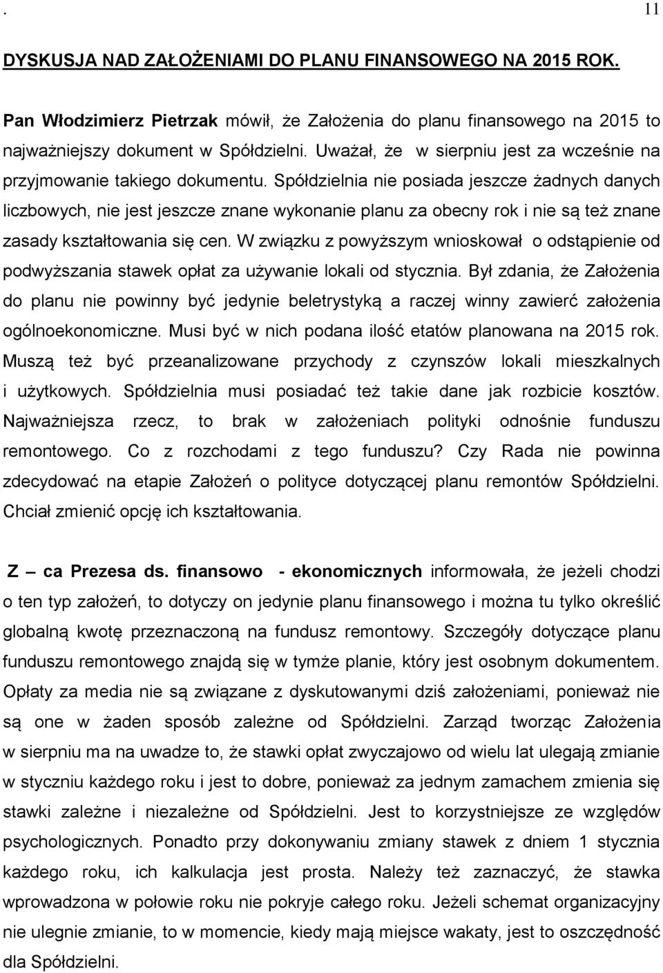 Spółdzielnia nie posiada jeszcze żadnych danych liczbowych, nie jest jeszcze znane wykonanie planu za obecny rok i nie są też znane zasady kształtowania się cen.