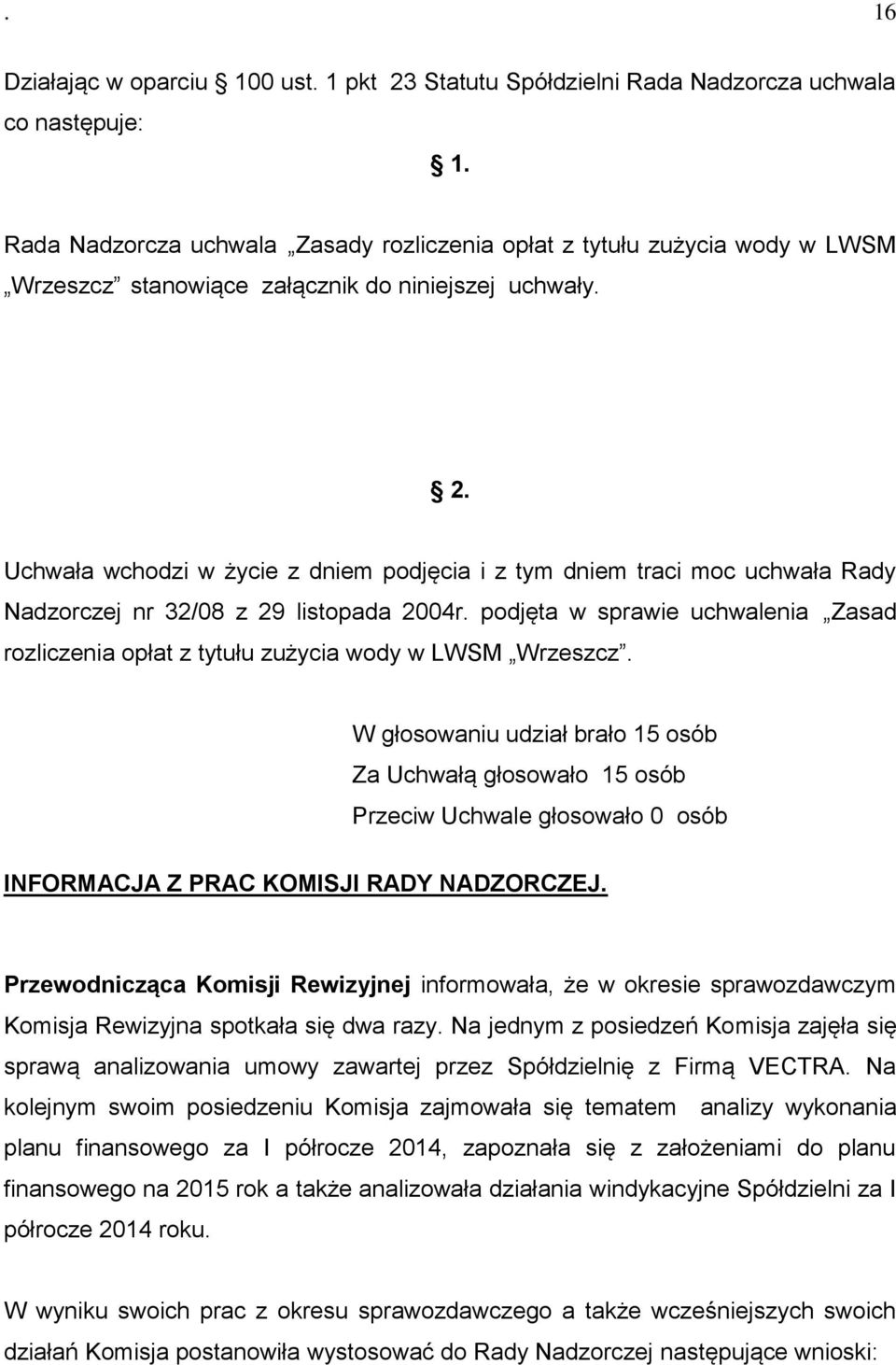 Uchwała wchodzi w życie z dniem podjęcia i z tym dniem traci moc uchwała Rady Nadzorczej nr 32/08 z 29 listopada 2004r.