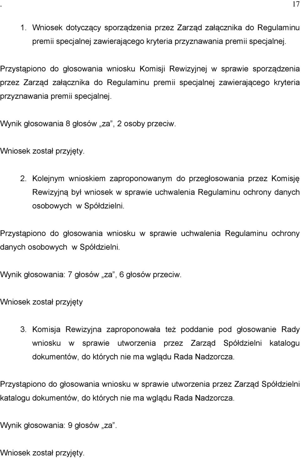 Wynik głosowania 8 głosów za, 2 osoby przeciw. Wniosek został przyjęty. 2. Kolejnym wnioskiem zaproponowanym do przegłosowania przez Komisję Rewizyjną był wniosek w sprawie uchwalenia Regulaminu ochrony danych osobowych w Spółdzielni.