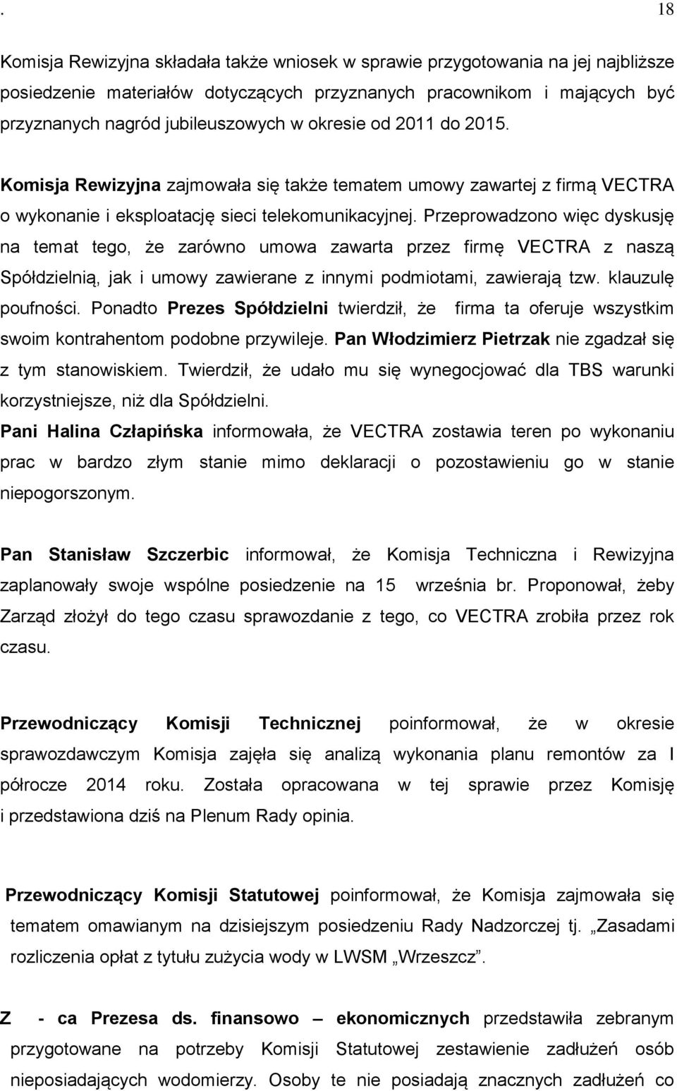 Przeprowadzono więc dyskusję na temat tego, że zarówno umowa zawarta przez firmę VECTRA z naszą Spółdzielnią, jak i umowy zawierane z innymi podmiotami, zawierają tzw. klauzulę poufności.