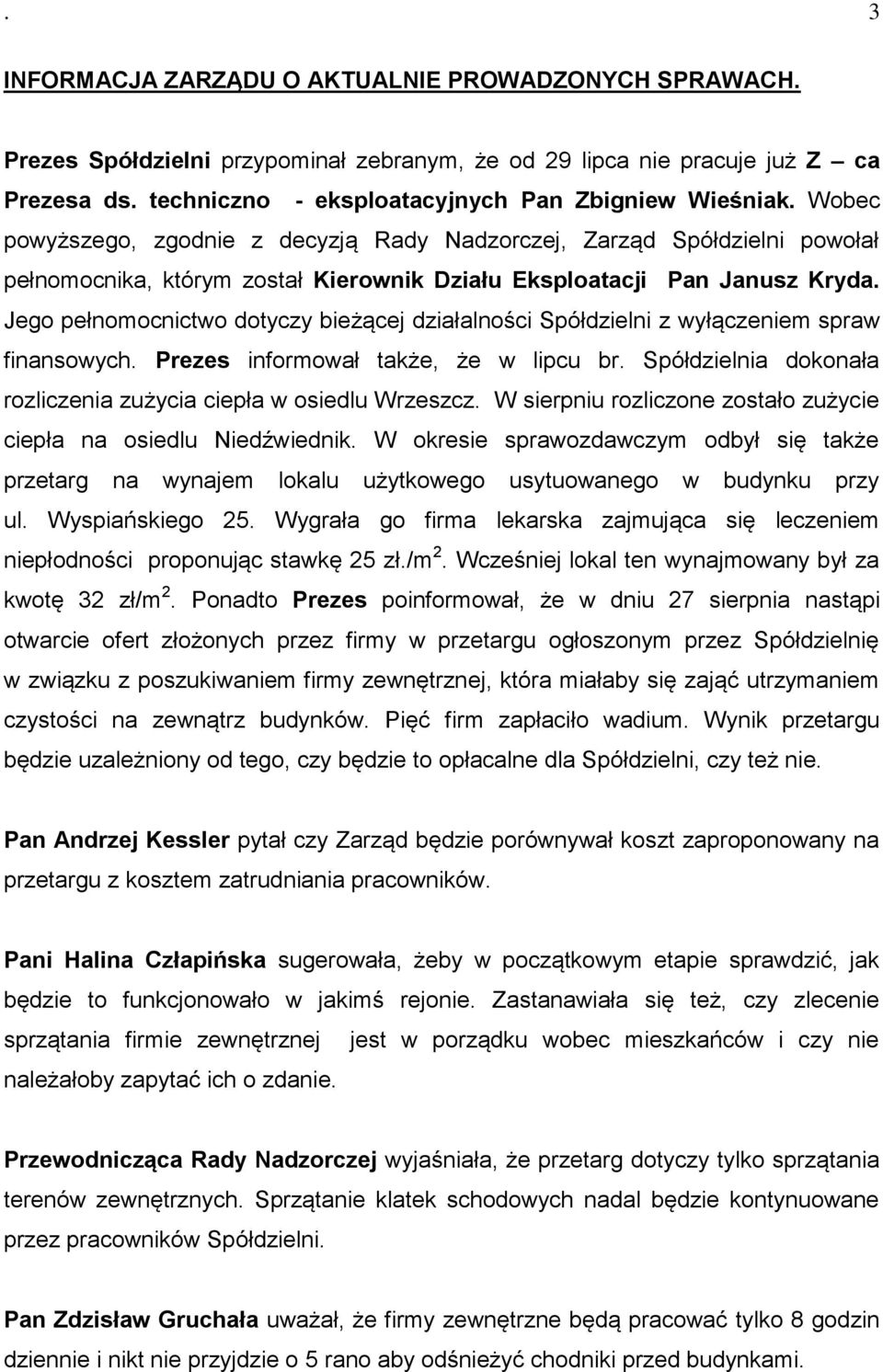 Jego pełnomocnictwo dotyczy bieżącej działalności Spółdzielni z wyłączeniem spraw finansowych. Prezes informował także, że w lipcu br.