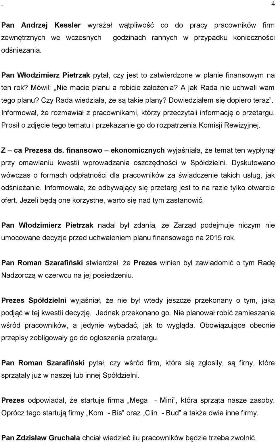 Czy Rada wiedziała, że są takie plany? Dowiedziałem się dopiero teraz. Informował, że rozmawiał z pracownikami, którzy przeczytali informację o przetargu.