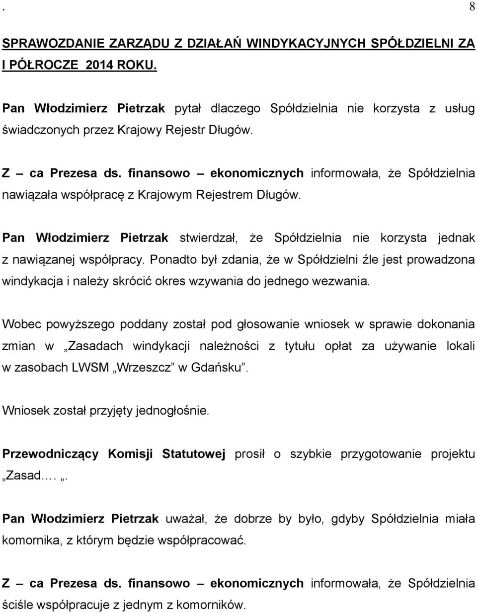 finansowo ekonomicznych informowała, że Spółdzielnia nawiązała współpracę z Krajowym Rejestrem Długów. Pan Włodzimierz Pietrzak stwierdzał, że Spółdzielnia nie korzysta jednak z nawiązanej współpracy.