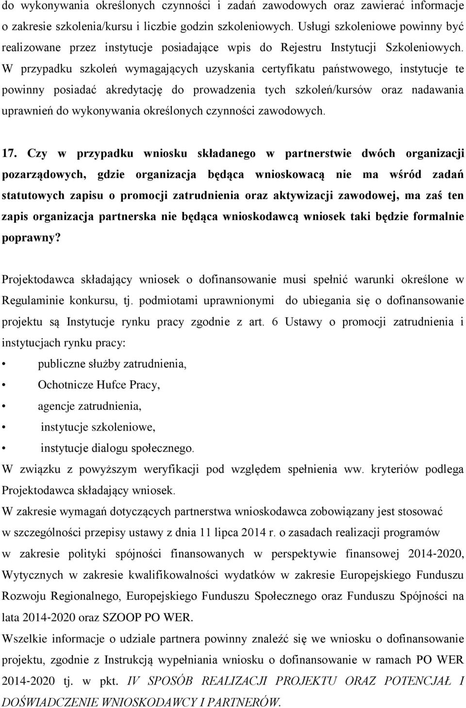 W przypadku szkoleń wymagających uzyskania certyfikatu państwowego, instytucje te powinny posiadać akredytację do prowadzenia tych szkoleń/kursów oraz nadawania uprawnień do wykonywania określonych