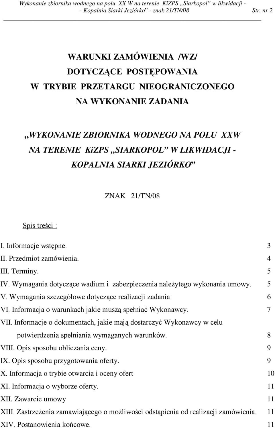 SIARKI JEZIÓRKO ZNAK 21/TN/08 Spis treści : I. Informacje wstępne. 3 II. Przedmiot zamówienia. 4 III. Terminy. 5 IV. Wymagania dotyczące wadium i zabezpieczenia naleŝytego wykonania umowy. 5 V.