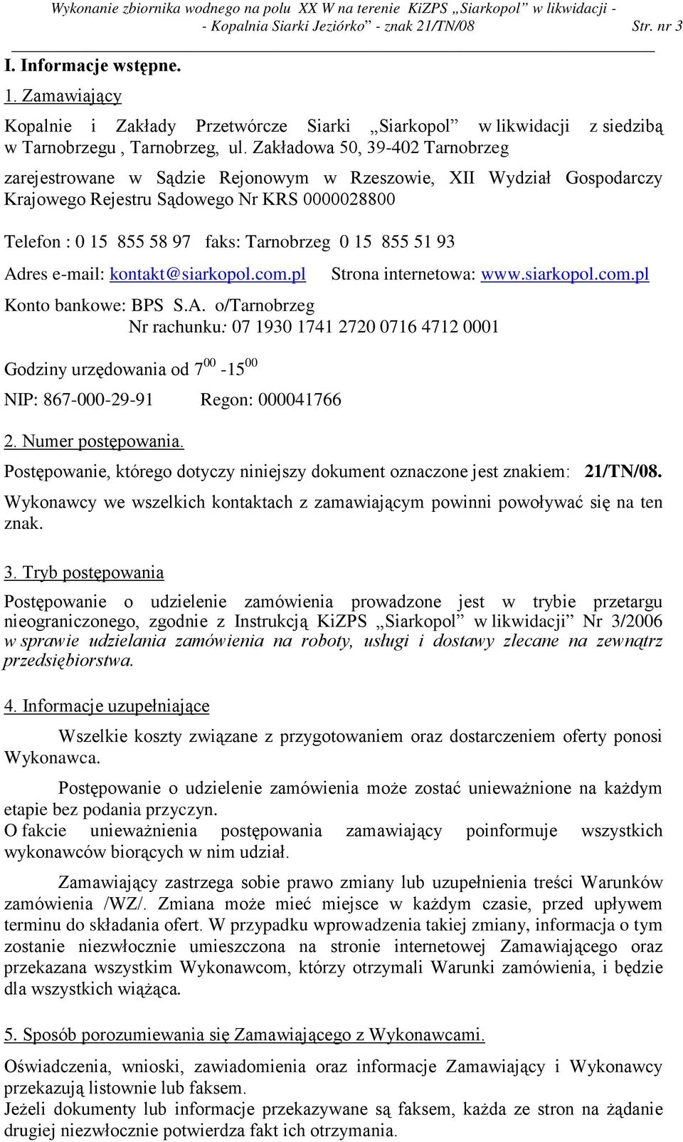 51 93 Adres e-mail: kontakt@siarkopol.com.pl Strona internetowa: www.siarkopol.com.pl Konto bankowe: BPS S.A. o/tarnobrzeg Nr rachunku: 07 1930 1741 2720 0716 4712 0001 Godziny urzędowania od 7 00-15 00 NIP: 867-000-29-91 Regon: 000041766 2.