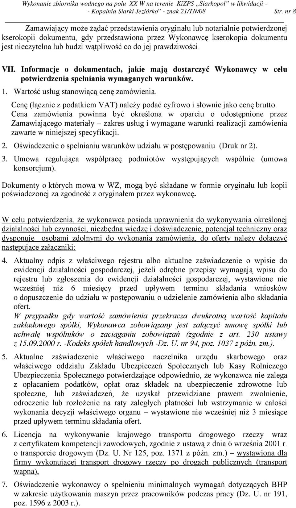 co do jej prawdziwości. VII. Informacje o dokumentach, jakie mają dostarczyć Wykonawcy w celu potwierdzenia spełniania wymaganych warunków. 1. Wartość usług stanowiącą cenę zamówienia.