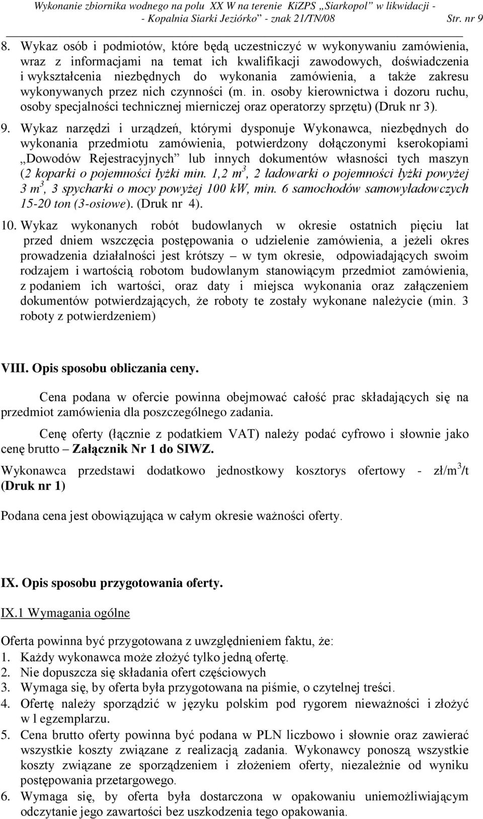 a takŝe zakresu wykonywanych przez nich czynności (m. in. osoby kierownictwa i dozoru ruchu, osoby specjalności technicznej mierniczej oraz operatorzy sprzętu) (Druk nr 3). 9.