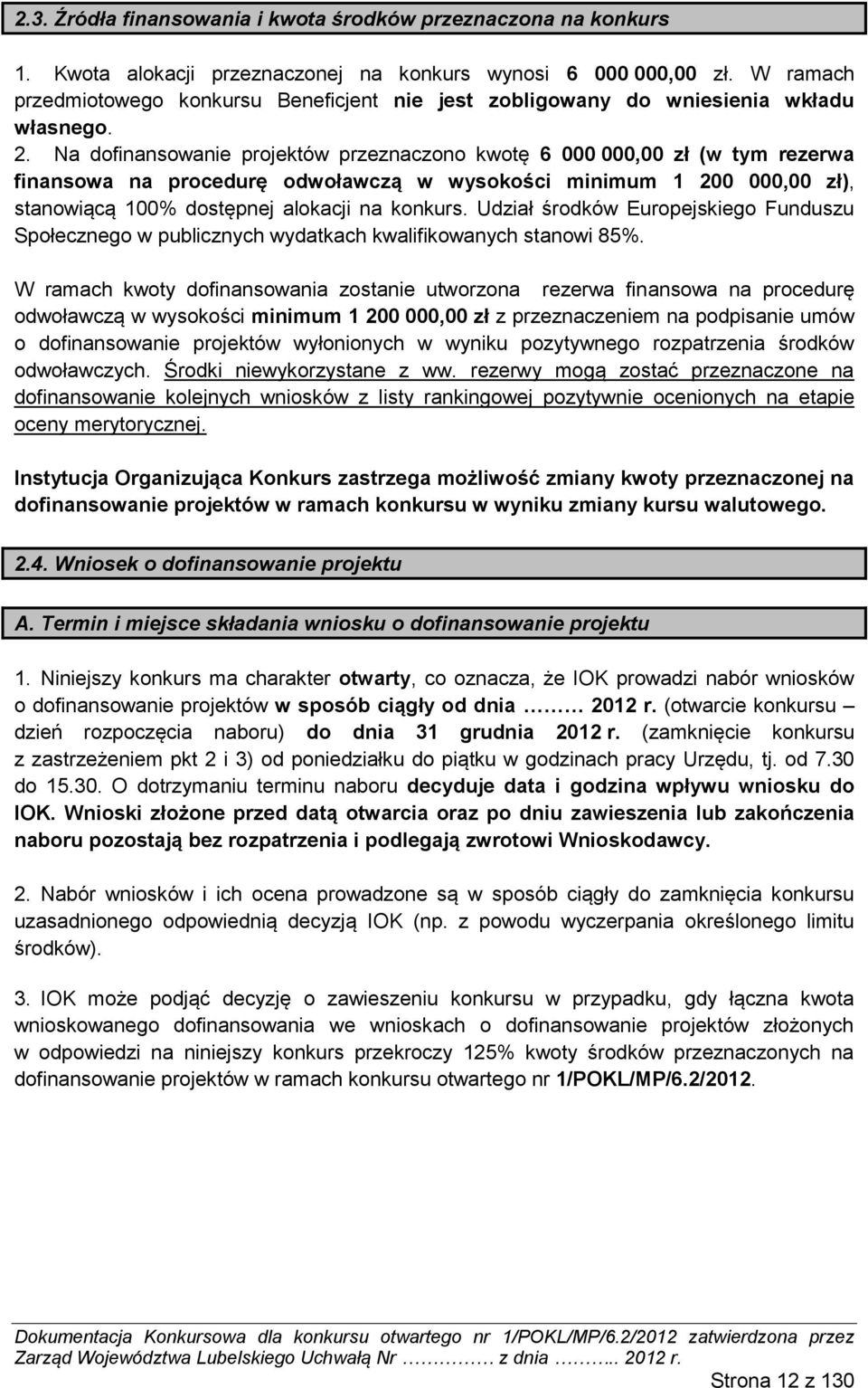 Na dofinansowanie projektów przeznaczono kwotę 6 000 000,00 zł (w tym rezerwa finansowa na procedurę odwoławczą w wysokości minimum 1 200 000,00 zł), stanowiącą 100% dostępnej alokacji na konkurs.