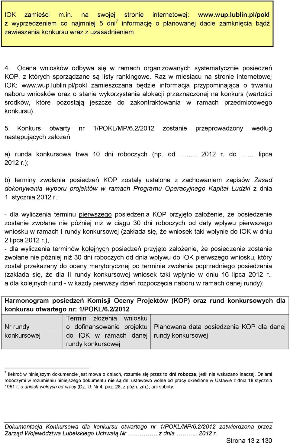 pl/pokl zamieszczana będzie informacja przypominająca o trwaniu naboru wniosków oraz o stanie wykorzystania alokacji przeznaczonej na konkurs (wartości środków, które pozostają jeszcze do