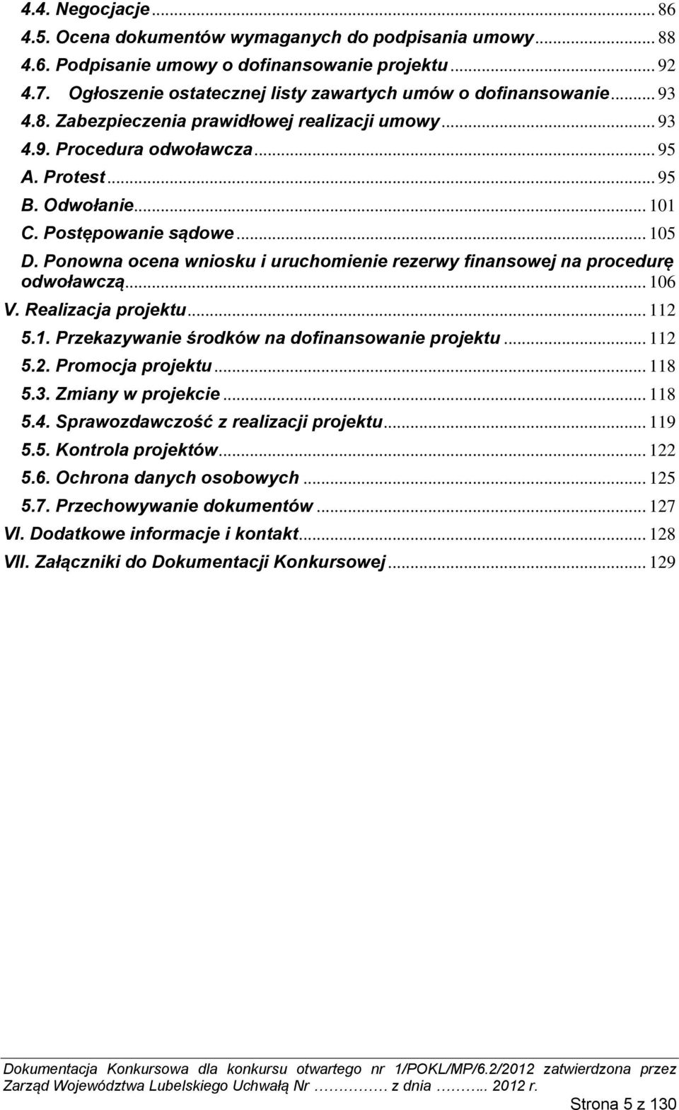 Postępowanie sądowe... 105 D. Ponowna ocena wniosku i uruchomienie rezerwy finansowej na procedurę odwoławczą... 106 V. Realizacja projektu... 112 5.1. Przekazywanie środków na dofinansowanie projektu.