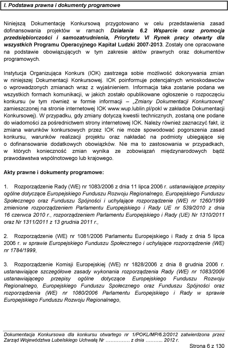 Zostały one opracowane na podstawie obowiązujących w tym zakresie aktów prawnych oraz dokumentów programowych.