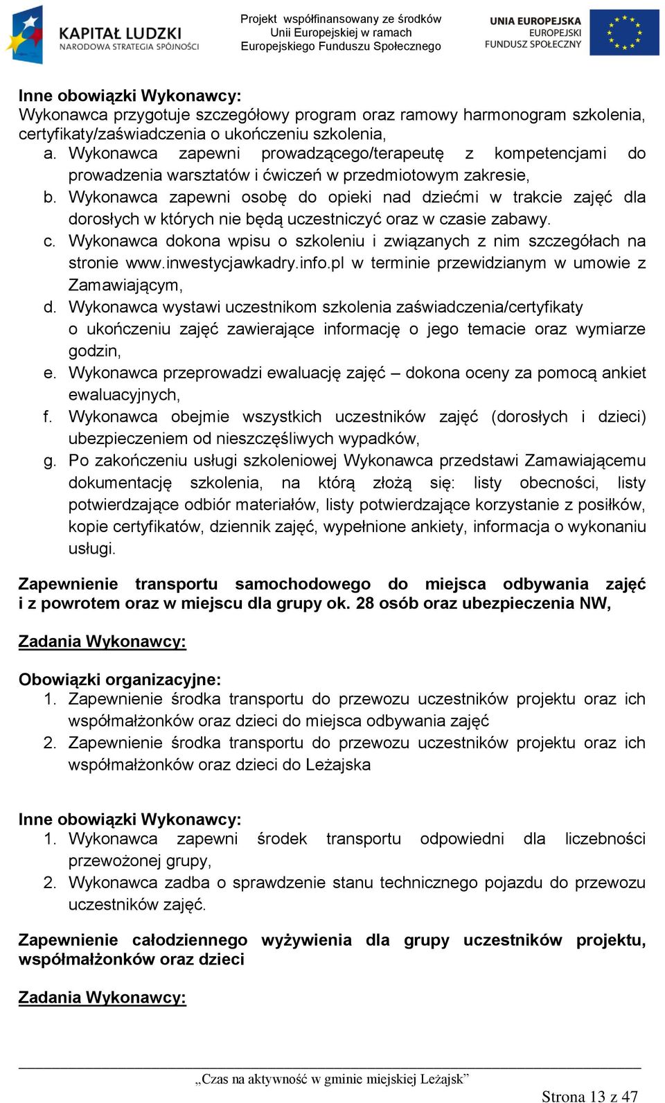 Wykonawca zapewni osobę do opieki nad dziećmi w trakcie zajęć dla dorosłych w których nie będą uczestniczyć oraz w czasie zabawy. c. Wykonawca dokona wpisu o szkoleniu i związanych z nim szczegółach na stronie www.