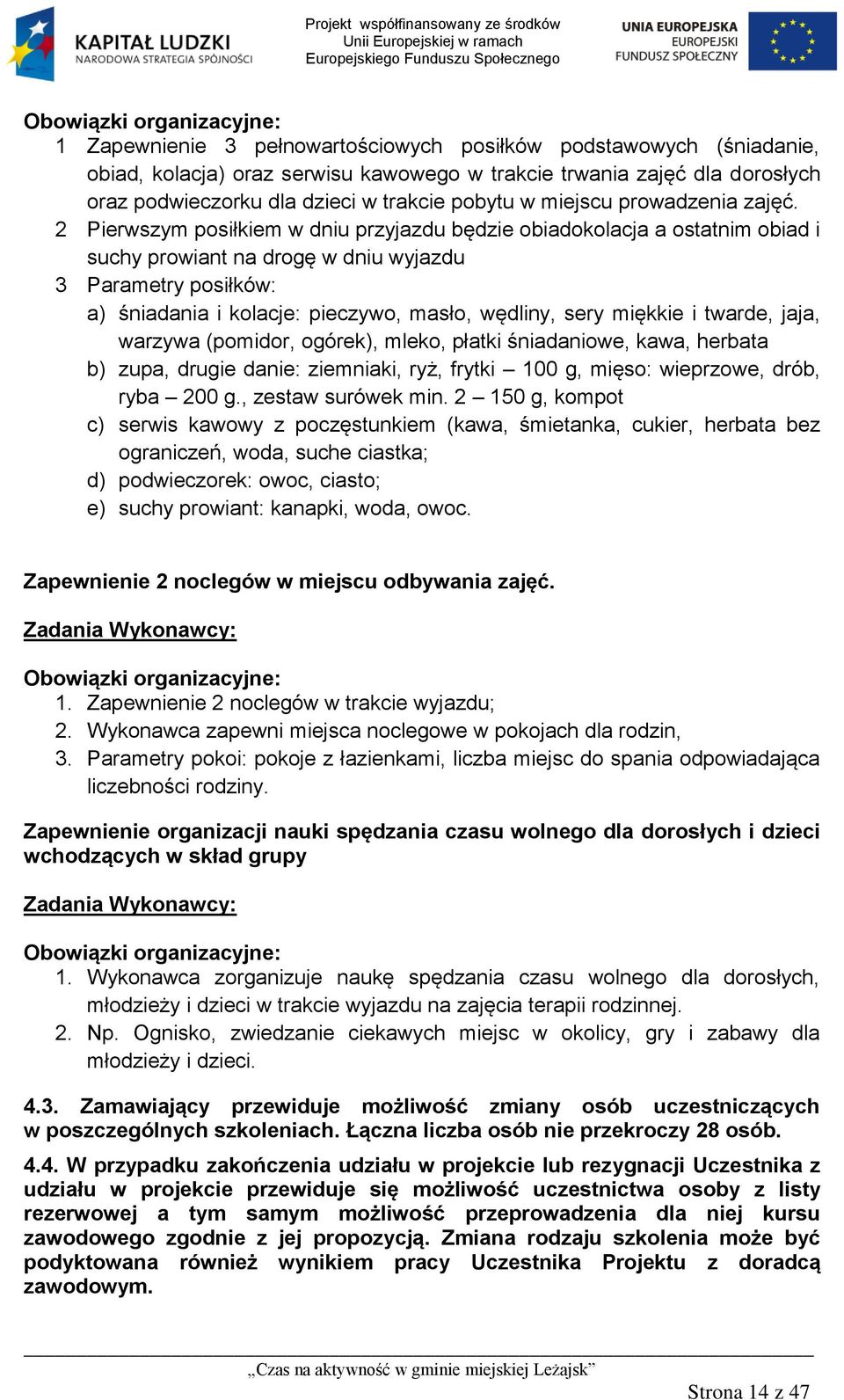 2 Pierwszym posiłkiem w dniu przyjazdu będzie obiadokolacja a ostatnim obiad i suchy prowiant na drogę w dniu wyjazdu 3 Parametry posiłków: a) śniadania i kolacje: pieczywo, masło, wędliny, sery