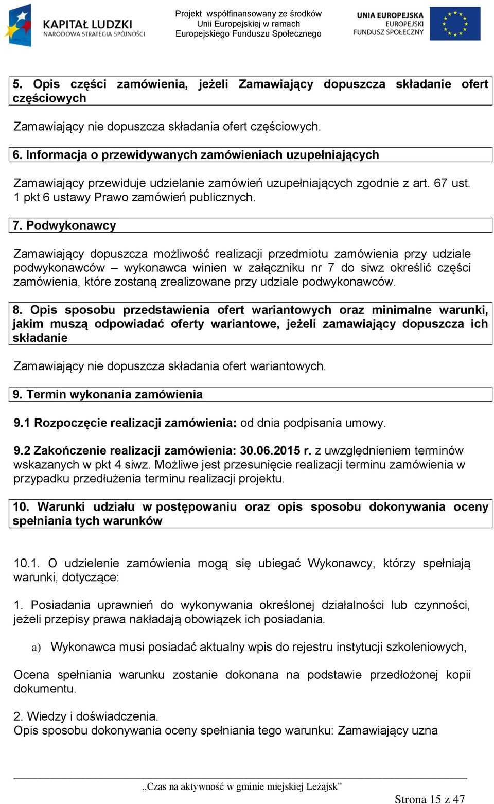 Podwykonawcy Zamawiający dopuszcza możliwość realizacji przedmiotu zamówienia przy udziale podwykonawców wykonawca winien w załączniku nr 7 do siwz określić części zamówienia, które zostaną