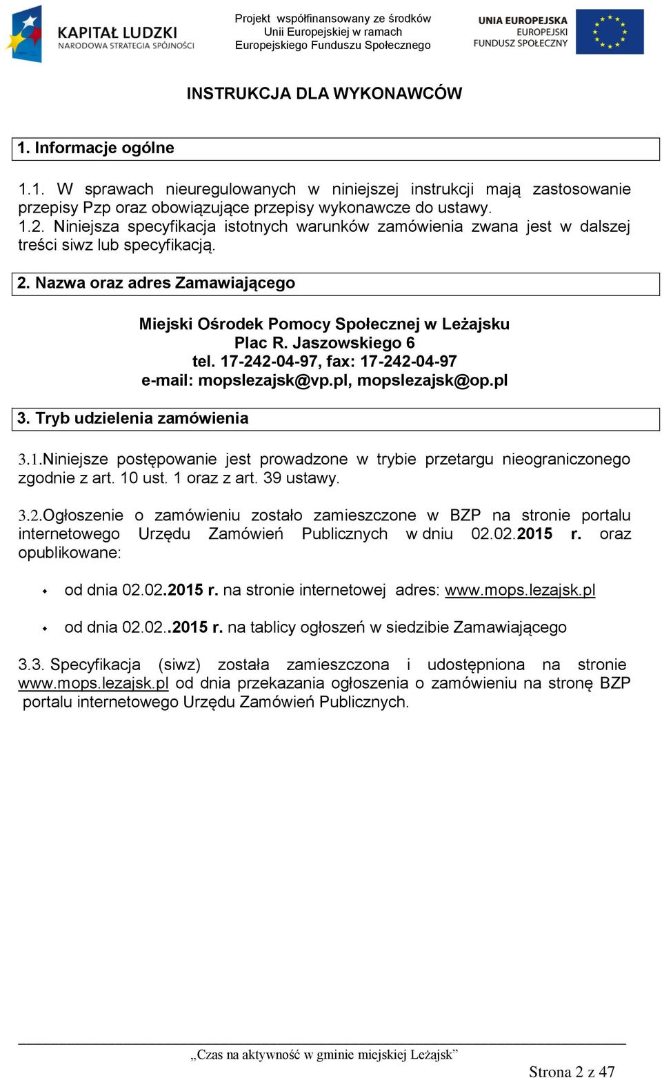 Tryb udzielenia zamówienia Miejski Ośrodek Pomocy Społecznej w Leżajsku Plac R. Jaszowskiego 6 tel. 17-242-04-97, fax: 17-242-04-97 e-mail: mopslezajsk@vp.pl, mopslezajsk@op.pl 3.1.Niniejsze postępowanie jest prowadzone w trybie przetargu nieograniczonego zgodnie z art.