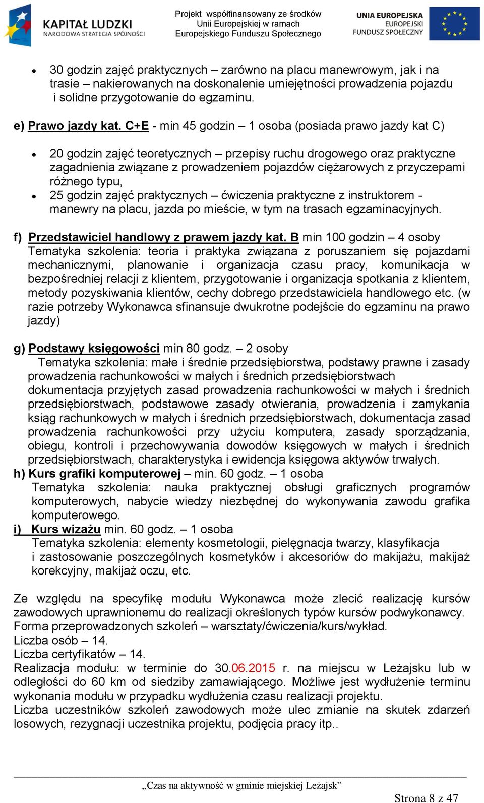 różnego typu, 25 godzin zajęć praktycznych ćwiczenia praktyczne z instruktorem - manewry na placu, jazda po mieście, w tym na trasach egzaminacyjnych. f) Przedstawiciel handlowy z prawem jazdy kat.