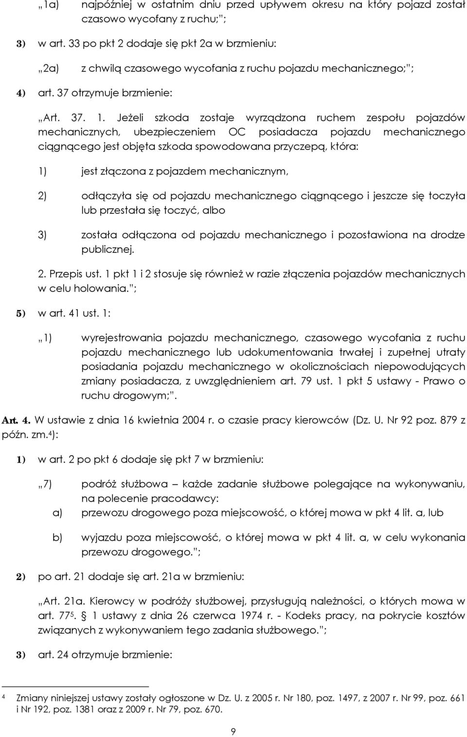 Jeżeli szkoda zostaje wyrządzona ruchem zespołu pojazdów mechanicznych, ubezpieczeniem OC posiadacza pojazdu mechanicznego ciągnącego jest objęta szkoda spowodowana przyczepą, która: 1) jest złączona