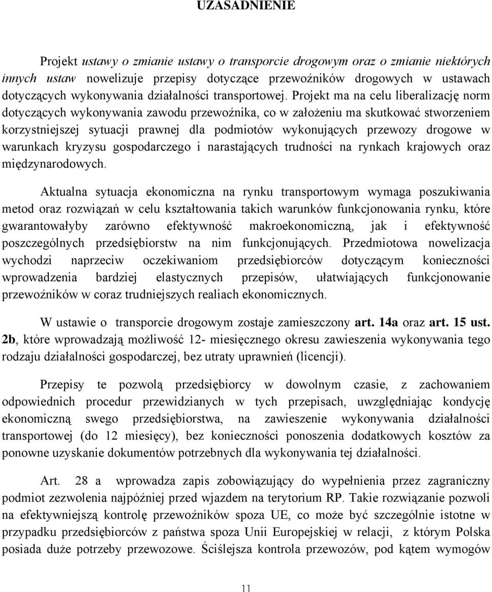 Projekt ma na celu liberalizację norm dotyczących wykonywania zawodu przewoźnika, co w założeniu ma skutkować stworzeniem korzystniejszej sytuacji prawnej dla podmiotów wykonujących przewozy drogowe